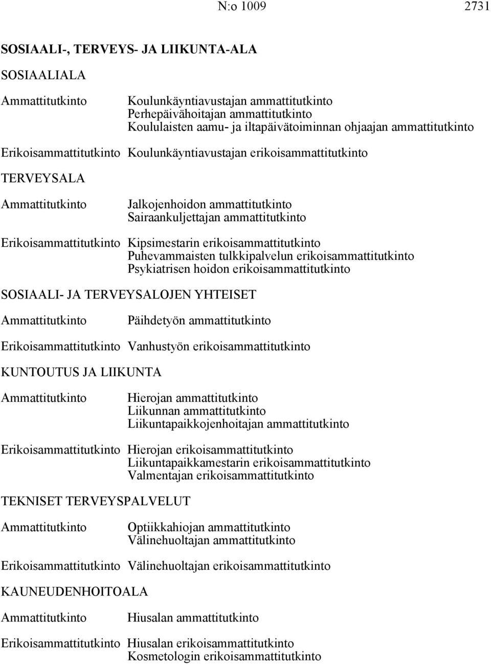 erikoisammattitutkinto Puhevammaisten tulkkipalvelun erikoisammattitutkinto Psykiatrisen hoidon erikoisammattitutkinto SOSIAALI- JA TERVEYSALOJEN YHTEISET Päihdetyön ammattitutkinto