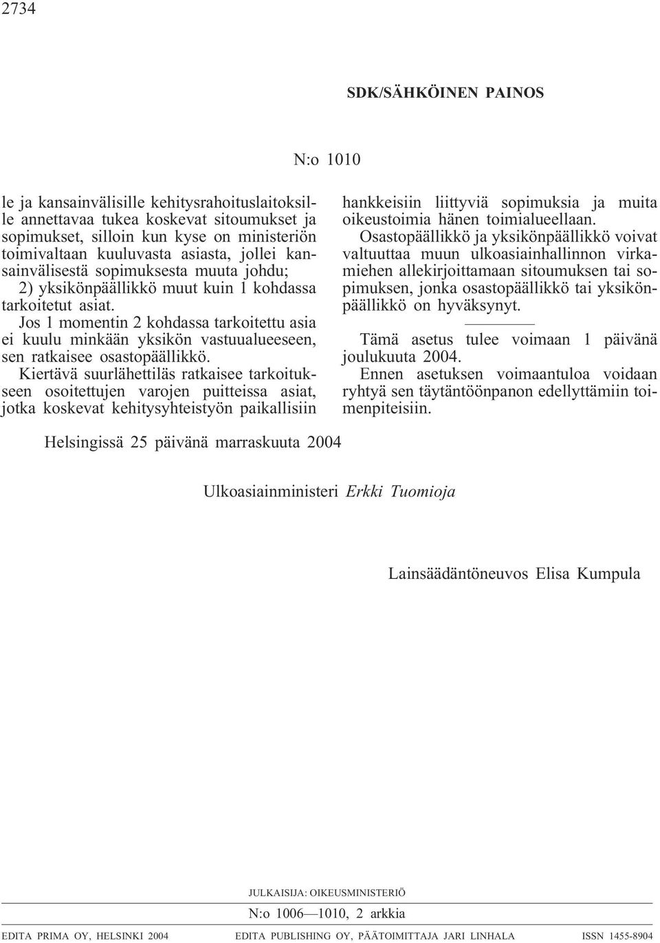 Jos 1 momentin 2 kohdassa tarkoitettu asia ei kuulu minkään yksikön vastuualueeseen, sen ratkaisee osastopäällikkö.