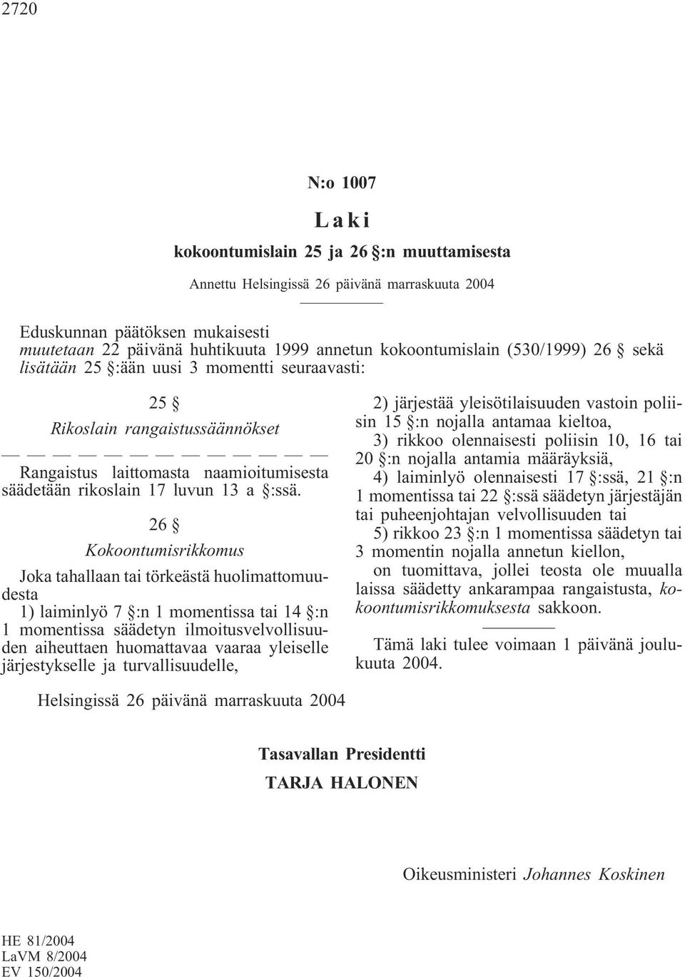 26 Kokoontumisrikkomus Joka tahallaan tai törkeästä huolimattomuudesta 1) laiminlyö 7 :n 1 momentissa tai 14 :n 1 momentissa säädetyn ilmoitusvelvollisuuden aiheuttaen huomattavaa vaaraa yleiselle