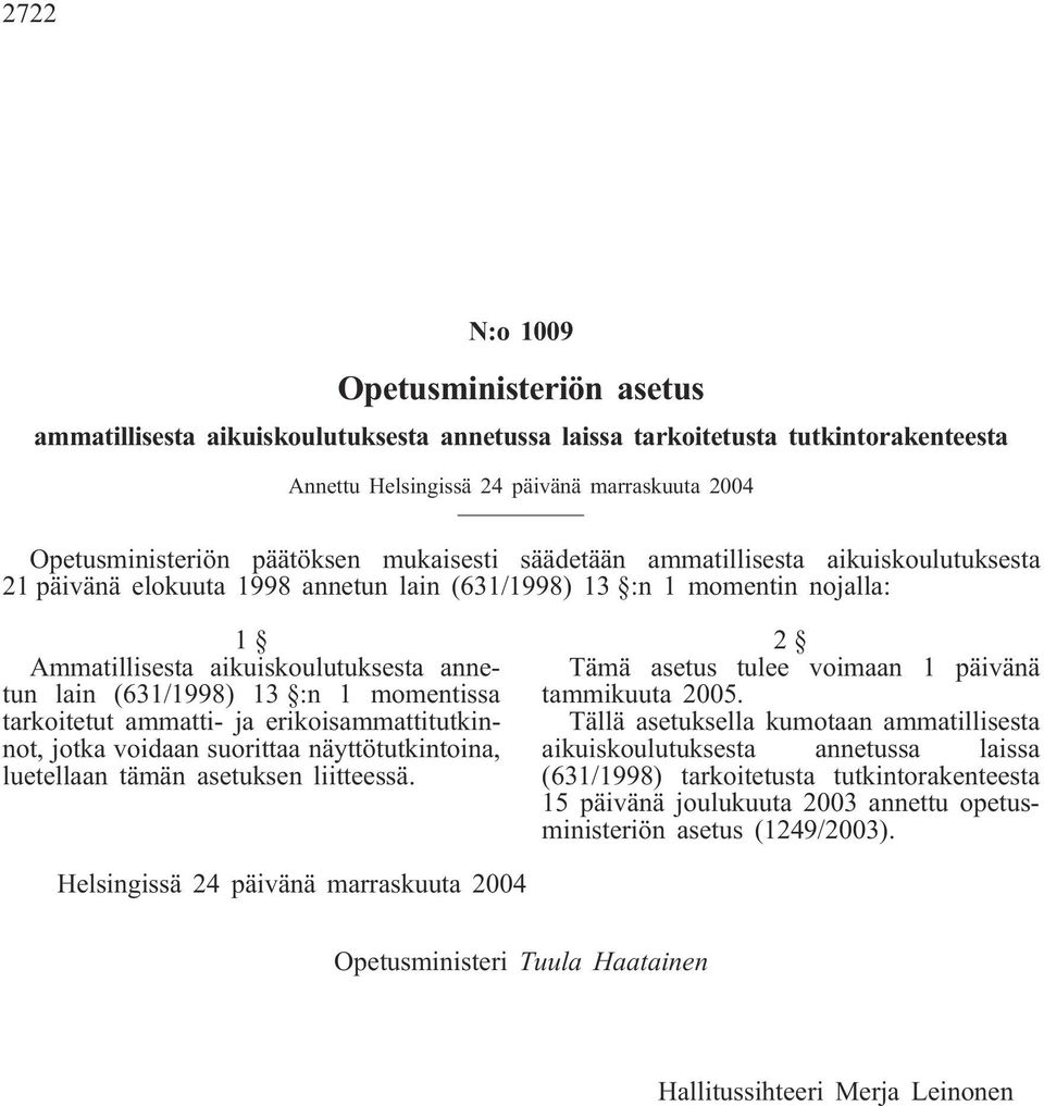 (631/1998) 13 :n 1 momentissa tarkoitetut ammatti- ja erikoisammattitutkinnot, jotka voidaan suorittaa näyttötutkintoina, luetellaan tämän asetuksen liitteessä.