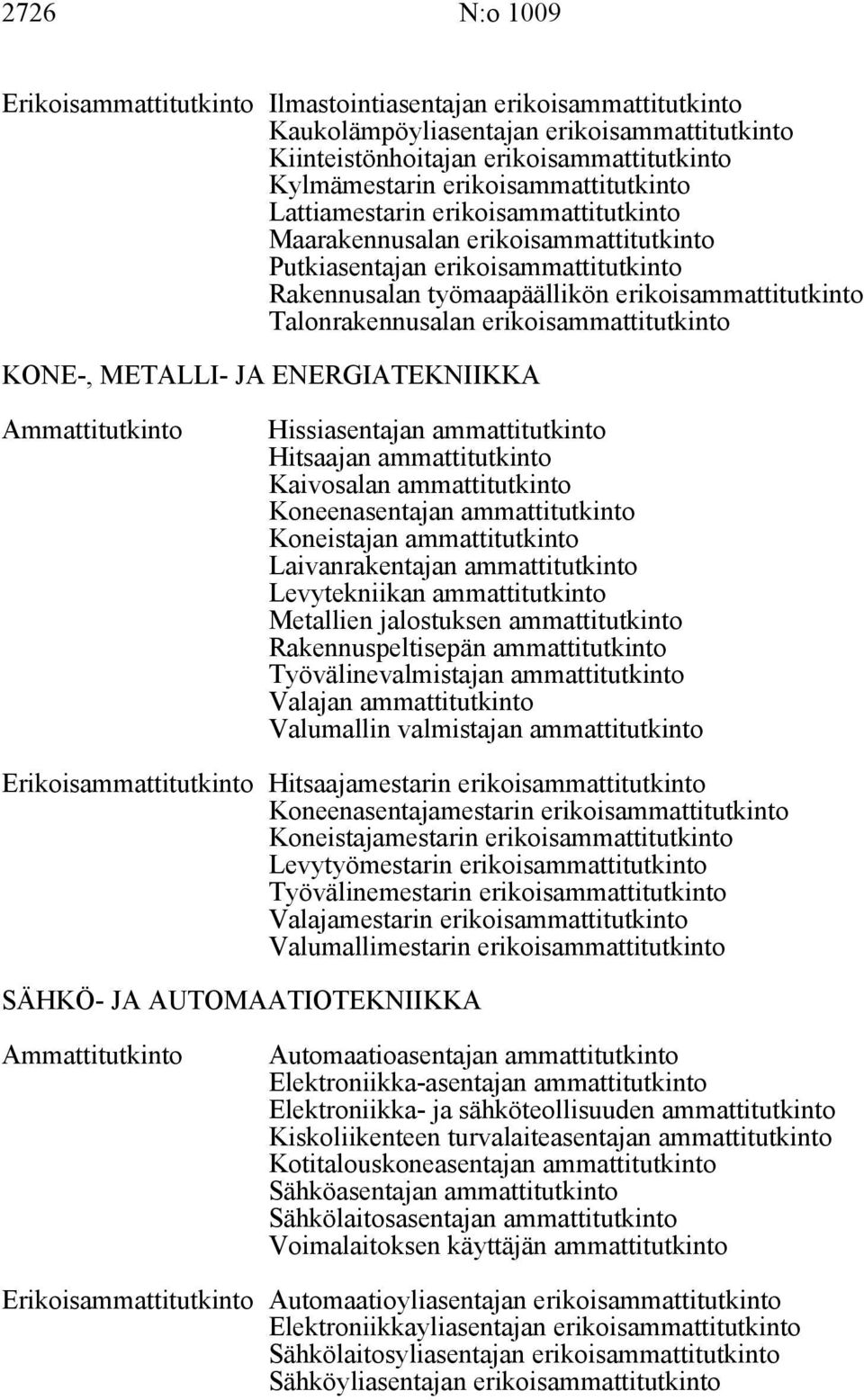 Talonrakennusalan erikoisammattitutkinto KONE-, METALLI- JA ENERGIATEKNIIKKA Hissiasentajan ammattitutkinto Hitsaajan ammattitutkinto Kaivosalan ammattitutkinto Koneenasentajan ammattitutkinto