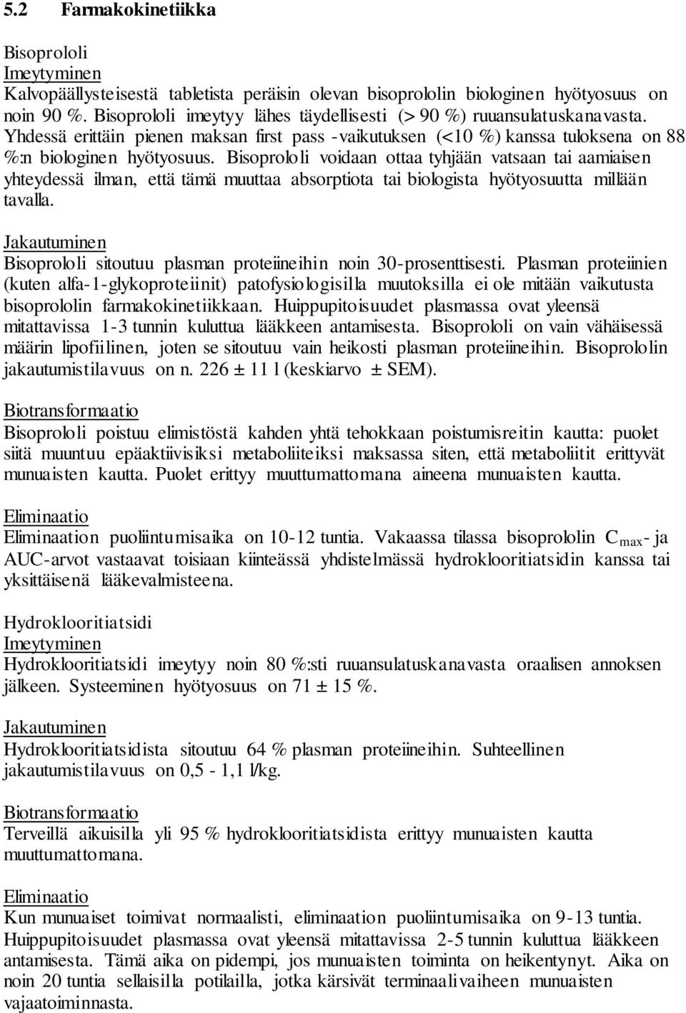 Bisoprololi voidaan ottaa tyhjään vatsaan tai aamiaisen yhteydessä ilman, että tämä muuttaa absorptiota tai biologista hyötyosuutta millään tavalla.