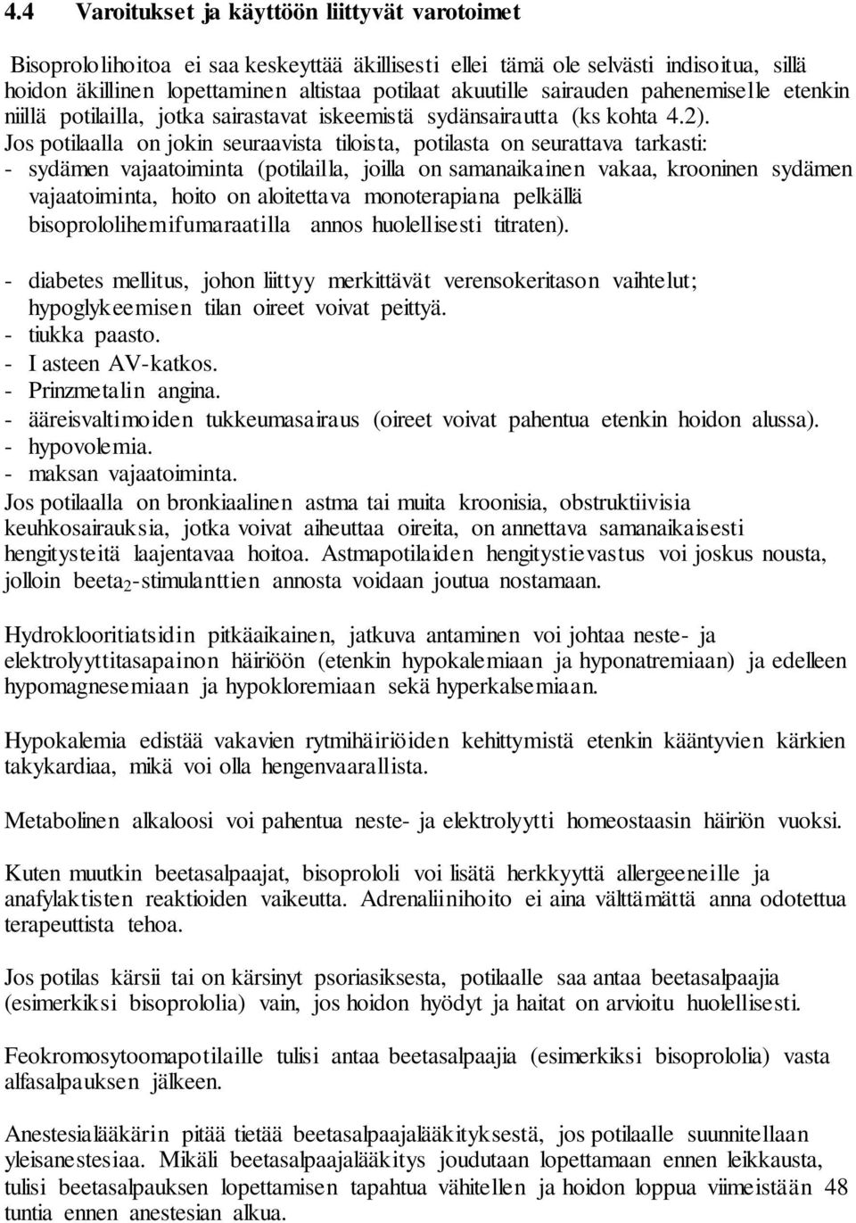 Jos potilaalla on jokin seuraavista tiloista, potilasta on seurattava tarkasti: - sydämen vajaatoiminta (potilailla, joilla on samanaikainen vakaa, krooninen sydämen vajaatoiminta, hoito on