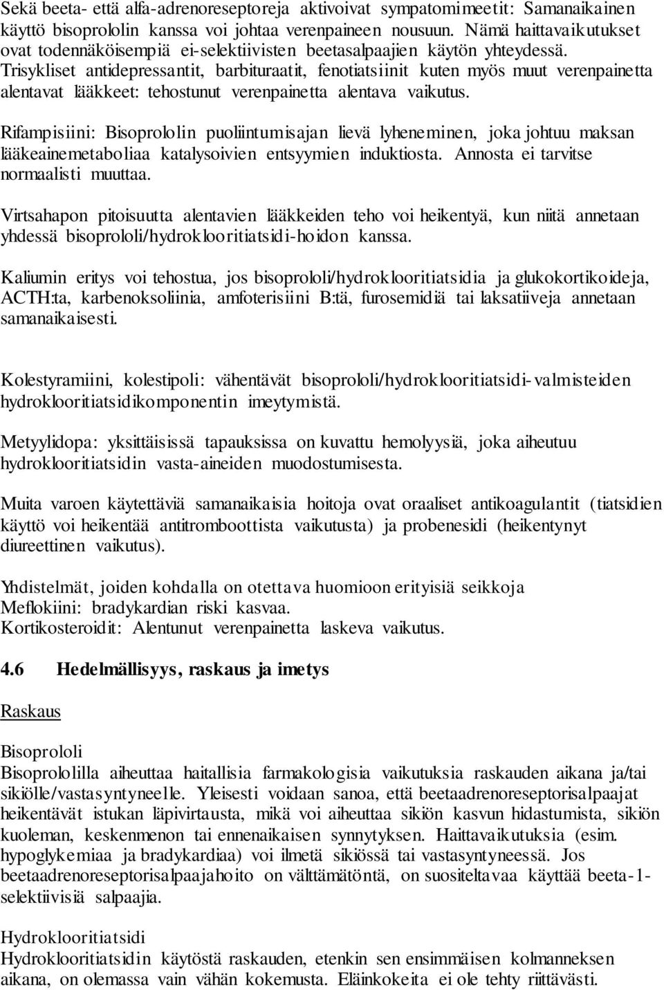 Trisykliset antidepressantit, barbituraatit, fenotiatsiinit kuten myös muut verenpainetta alentavat lääkkeet: tehostunut verenpainetta alentava vaikutus.