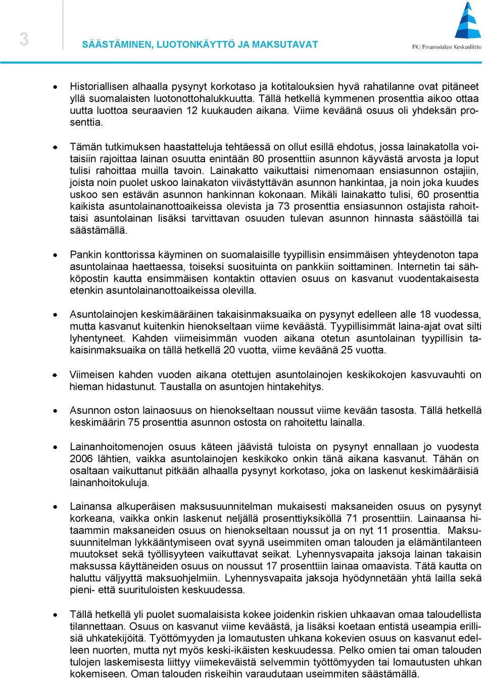 Tämän tutkimuksen haastatteluja tehtäessä on ollut esillä ehdotus, jossa lainakatolla voitaisiin rajoittaa lainan osuutta enintään 0 prosenttiin asunnon käyvästä arvosta ja loput tulisi rahoittaa