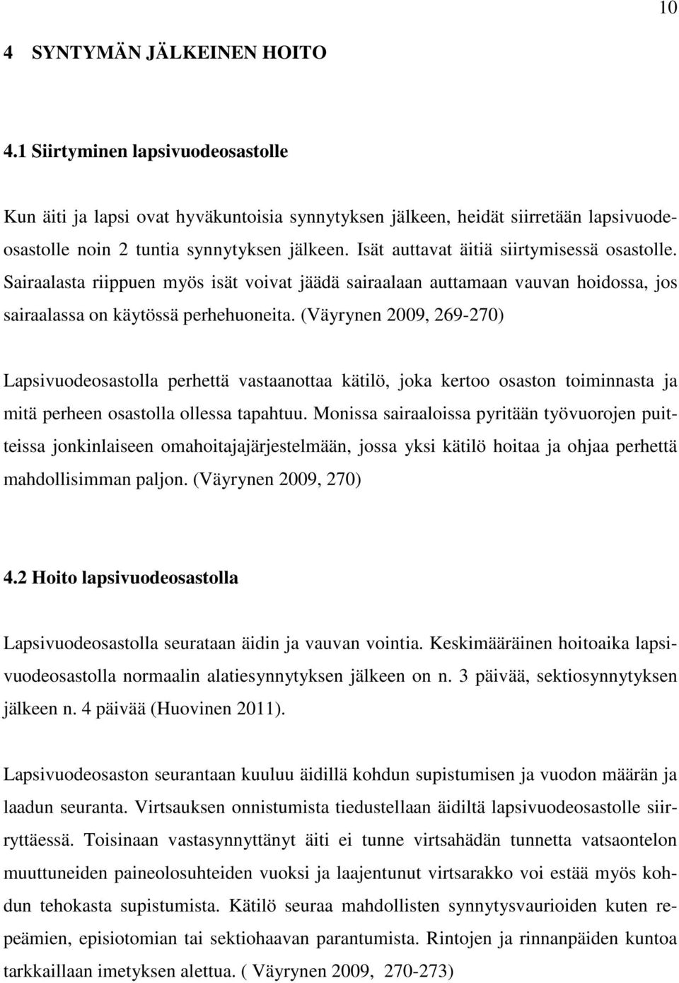 (Väyrynen 2009, 269-270) Lapsivuodeosastolla perhettä vastaanottaa kätilö, joka kertoo osaston toiminnasta ja mitä perheen osastolla ollessa tapahtuu.