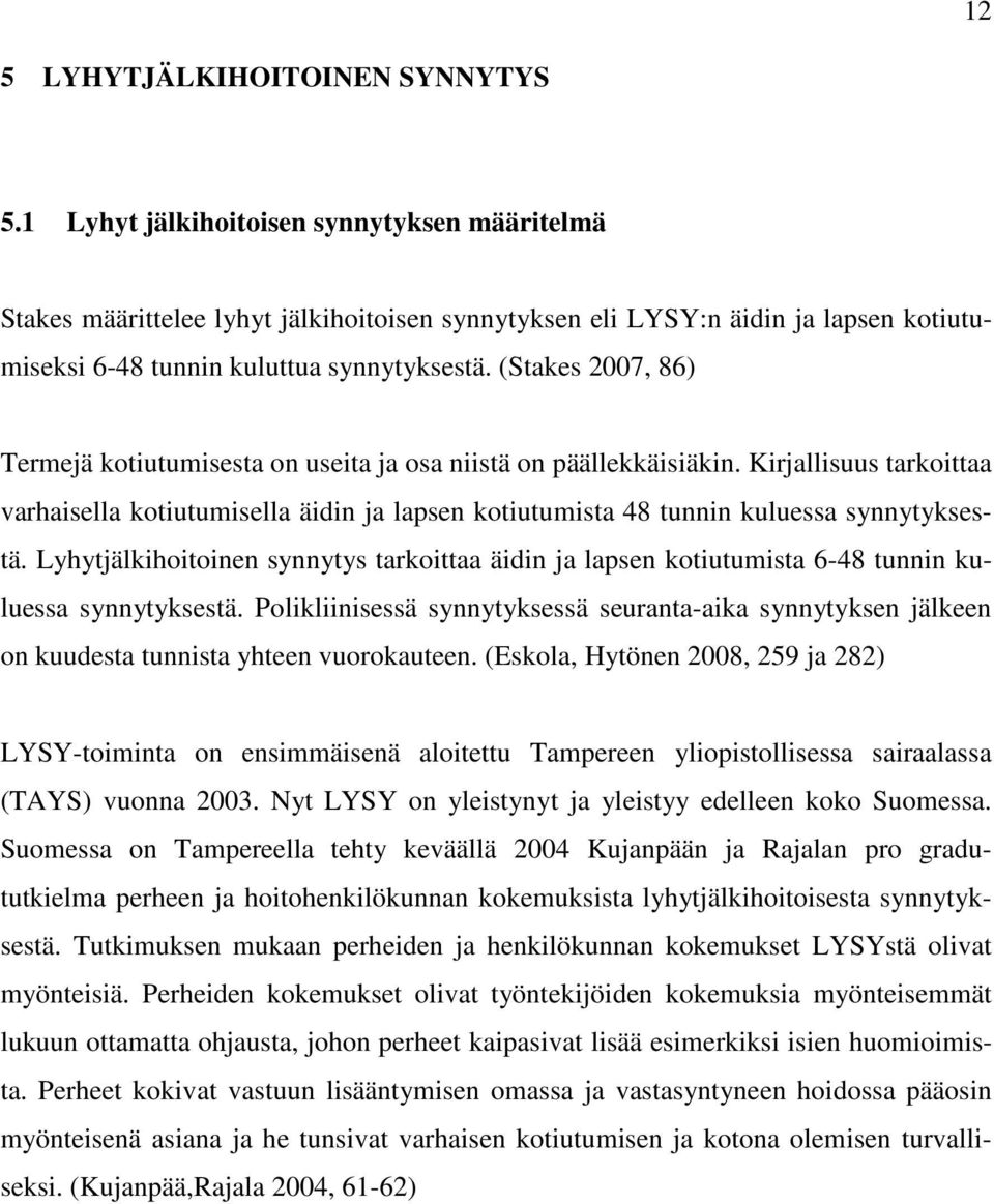 (Stakes 2007, 86) Termejä kotiutumisesta on useita ja osa niistä on päällekkäisiäkin. Kirjallisuus tarkoittaa varhaisella kotiutumisella äidin ja lapsen kotiutumista 48 tunnin kuluessa synnytyksestä.