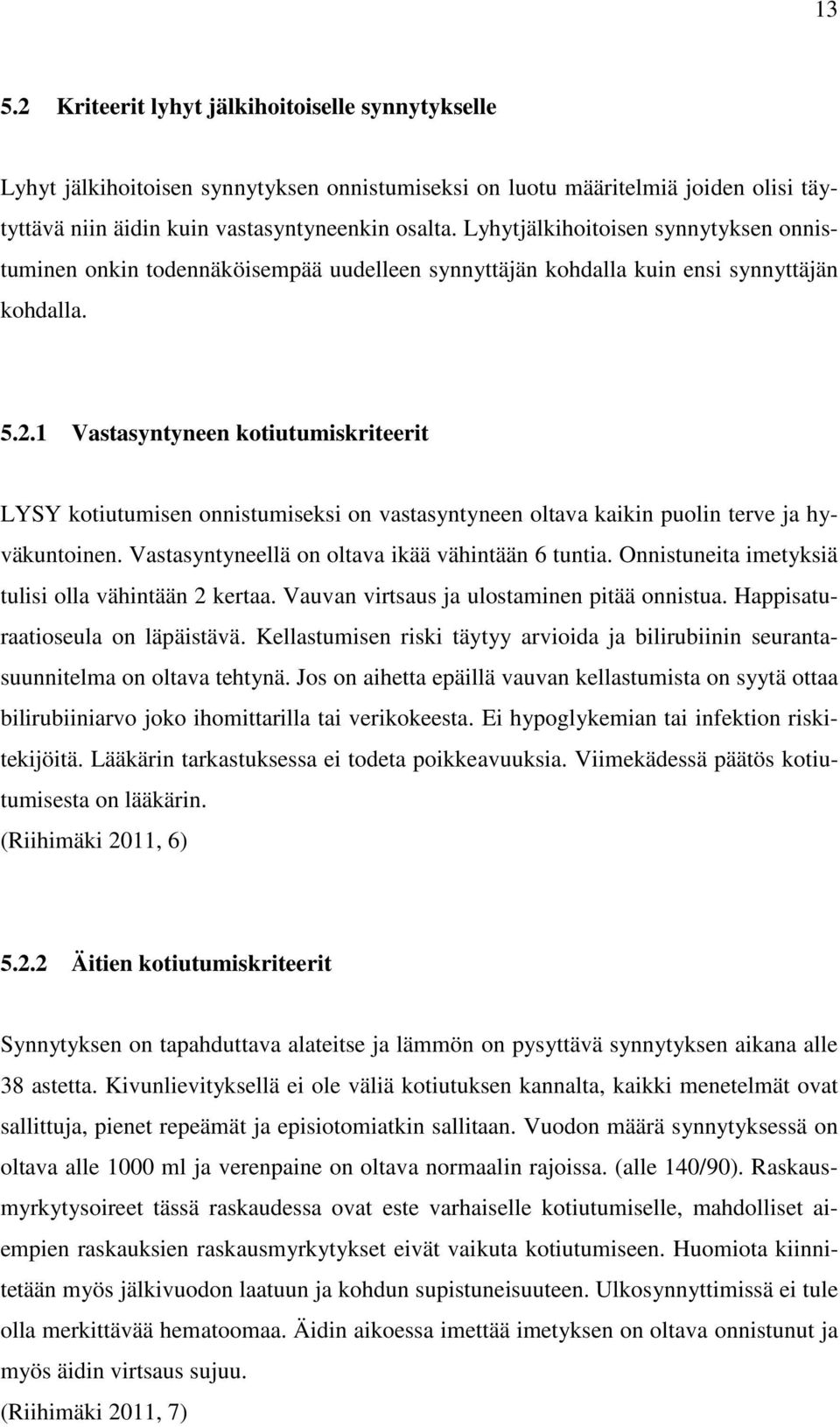 1 Vastasyntyneen kotiutumiskriteerit LYSY kotiutumisen onnistumiseksi on vastasyntyneen oltava kaikin puolin terve ja hyväkuntoinen. Vastasyntyneellä on oltava ikää vähintään 6 tuntia.