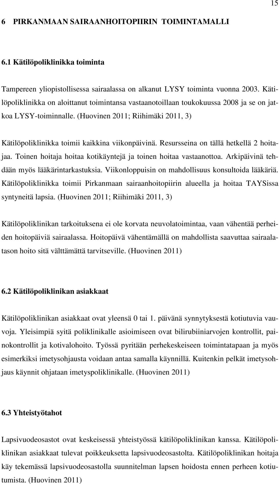 Resursseina on tällä hetkellä 2 hoitajaa. Toinen hoitaja hoitaa kotikäyntejä ja toinen hoitaa vastaanottoa. Arkipäivinä tehdään myös lääkärintarkastuksia.