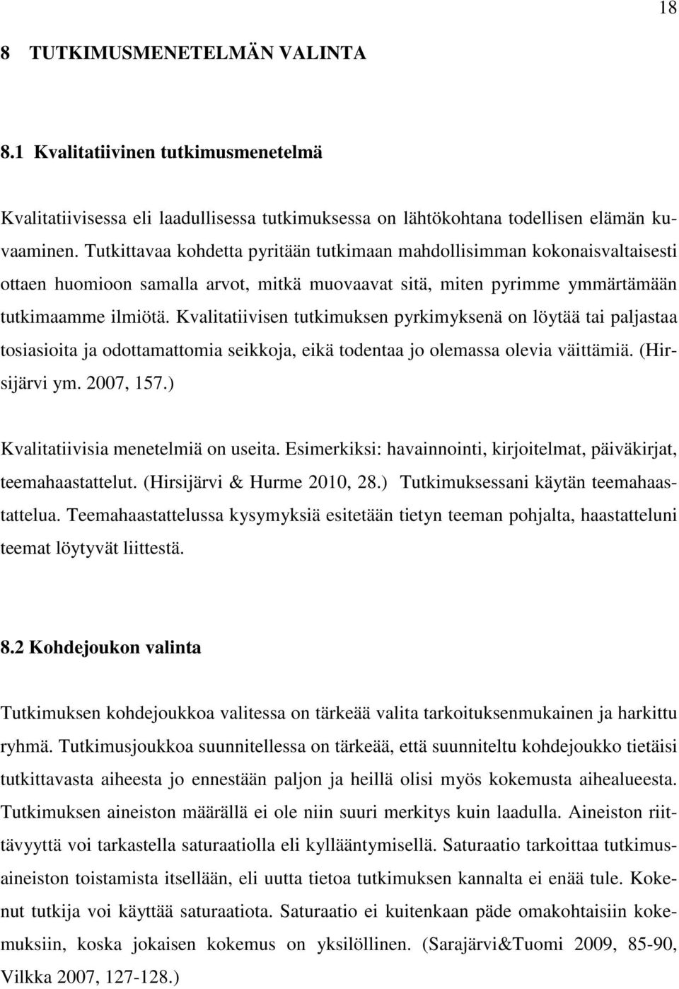 Kvalitatiivisen tutkimuksen pyrkimyksenä on löytää tai paljastaa tosiasioita ja odottamattomia seikkoja, eikä todentaa jo olemassa olevia väittämiä. (Hirsijärvi ym. 2007, 157.