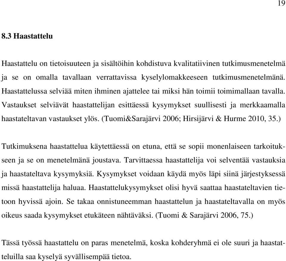 Vastaukset selviävät haastattelijan esittäessä kysymykset suullisesti ja merkkaamalla haastateltavan vastaukset ylös. (Tuomi&Sarajärvi 2006; Hirsijärvi & Hurme 2010, 35.