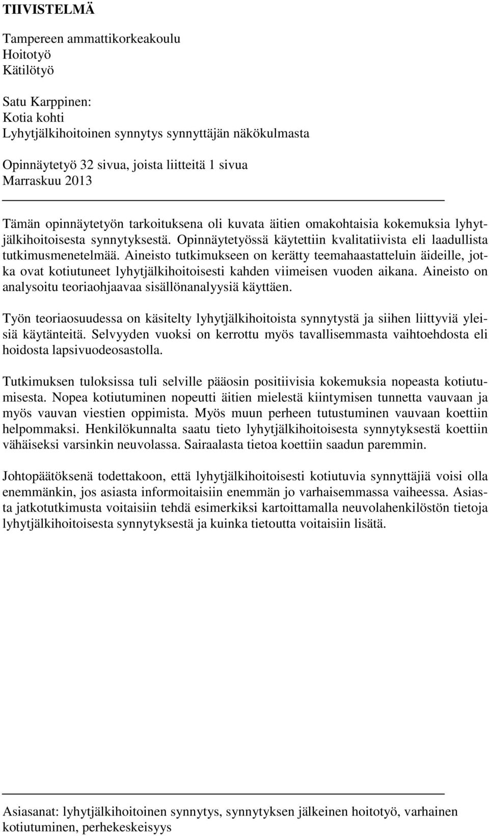 Aineisto tutkimukseen on kerätty teemahaastatteluin äideille, jotka ovat kotiutuneet lyhytjälkihoitoisesti kahden viimeisen vuoden aikana.