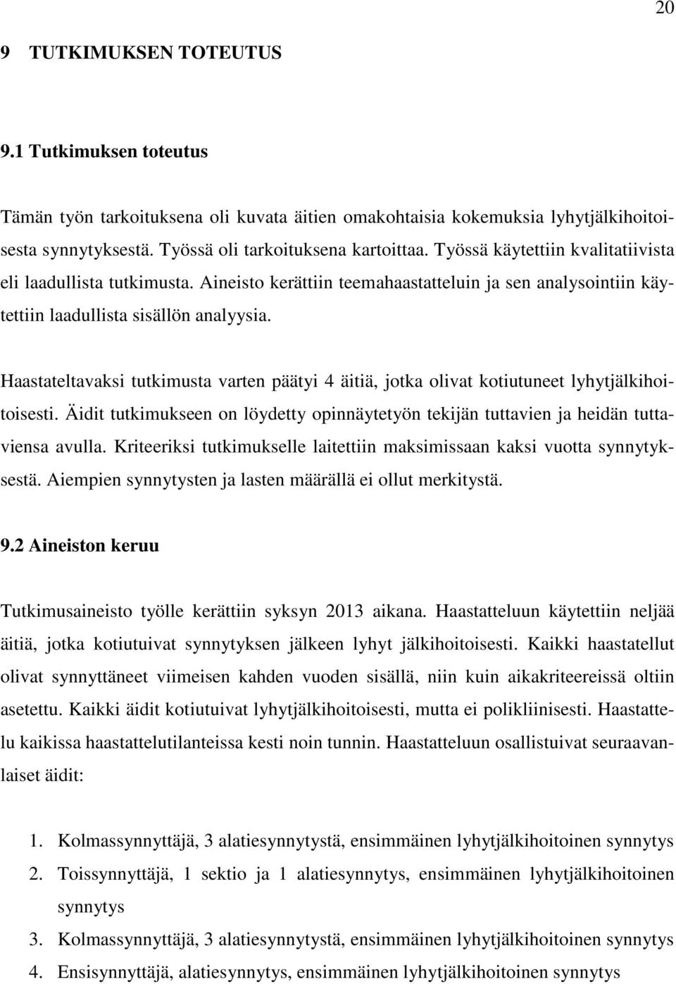 Haastateltavaksi tutkimusta varten päätyi 4 äitiä, jotka olivat kotiutuneet lyhytjälkihoitoisesti. Äidit tutkimukseen on löydetty opinnäytetyön tekijän tuttavien ja heidän tuttaviensa avulla.