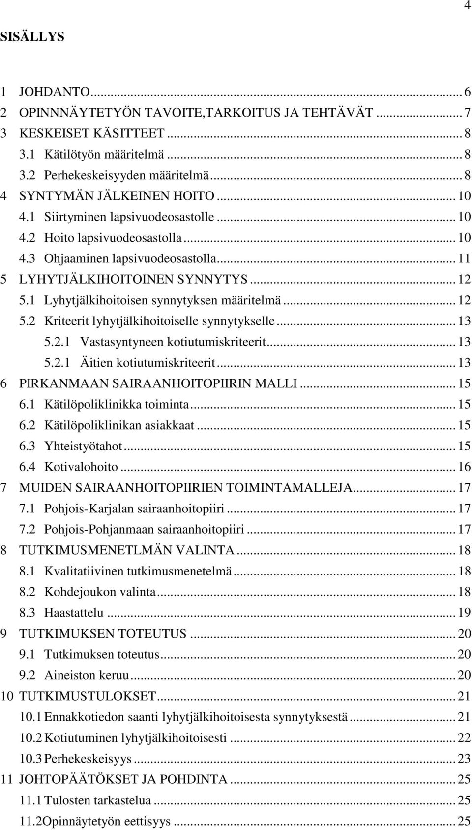 1 Lyhytjälkihoitoisen synnytyksen määritelmä... 12 5.2 Kriteerit lyhytjälkihoitoiselle synnytykselle... 13 5.2.1 Vastasyntyneen kotiutumiskriteerit... 13 5.2.1 Äitien kotiutumiskriteerit.