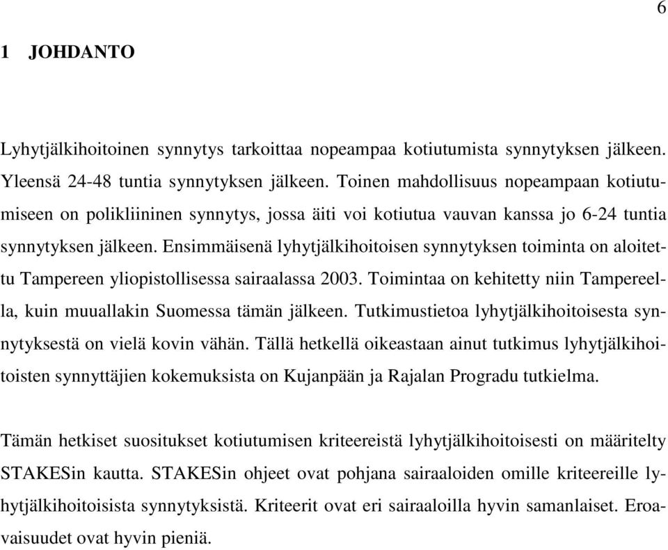 Ensimmäisenä lyhytjälkihoitoisen synnytyksen toiminta on aloitettu Tampereen yliopistollisessa sairaalassa 2003. Toimintaa on kehitetty niin Tampereella, kuin muuallakin Suomessa tämän jälkeen.