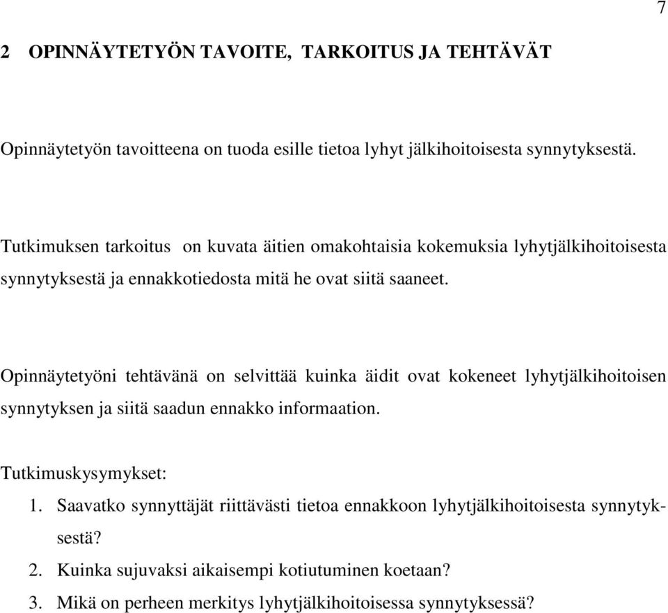 Opinnäytetyöni tehtävänä on selvittää kuinka äidit ovat kokeneet lyhytjälkihoitoisen synnytyksen ja siitä saadun ennakko informaation. Tutkimuskysymykset: 1.