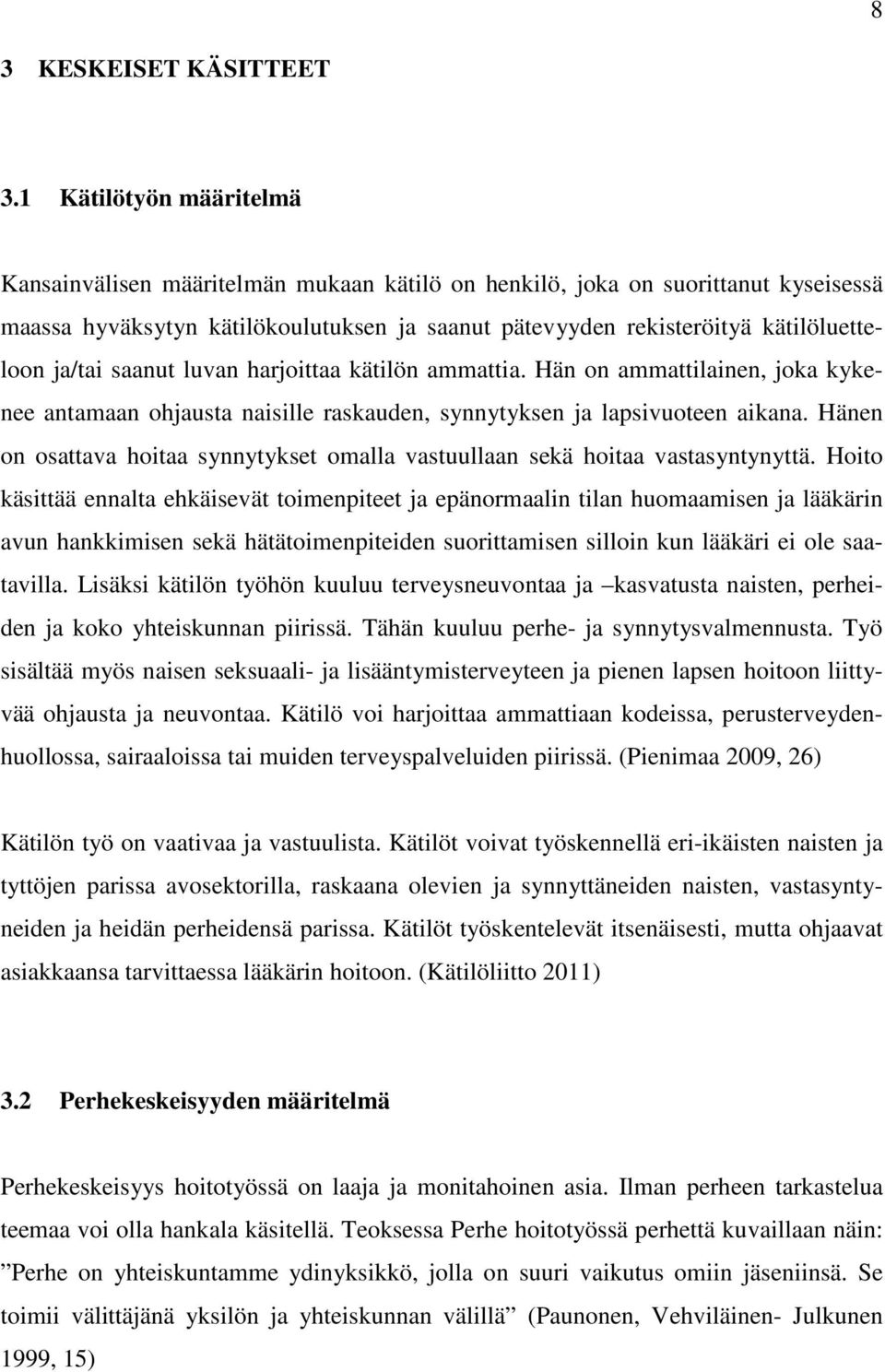 ja/tai saanut luvan harjoittaa kätilön ammattia. Hän on ammattilainen, joka kykenee antamaan ohjausta naisille raskauden, synnytyksen ja lapsivuoteen aikana.