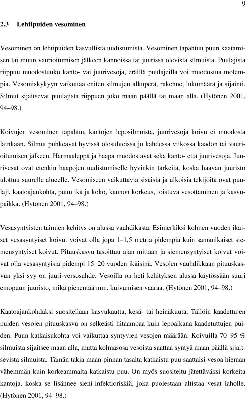 Silmut sijaitsevat puulajista riippuen joko maan päällä tai maan alla. (Hytönen 2001, 94 98.) Koivujen vesominen tapahtuu kantojen leposilmuista, juurivesoja koivu ei muodosta lainkaan.