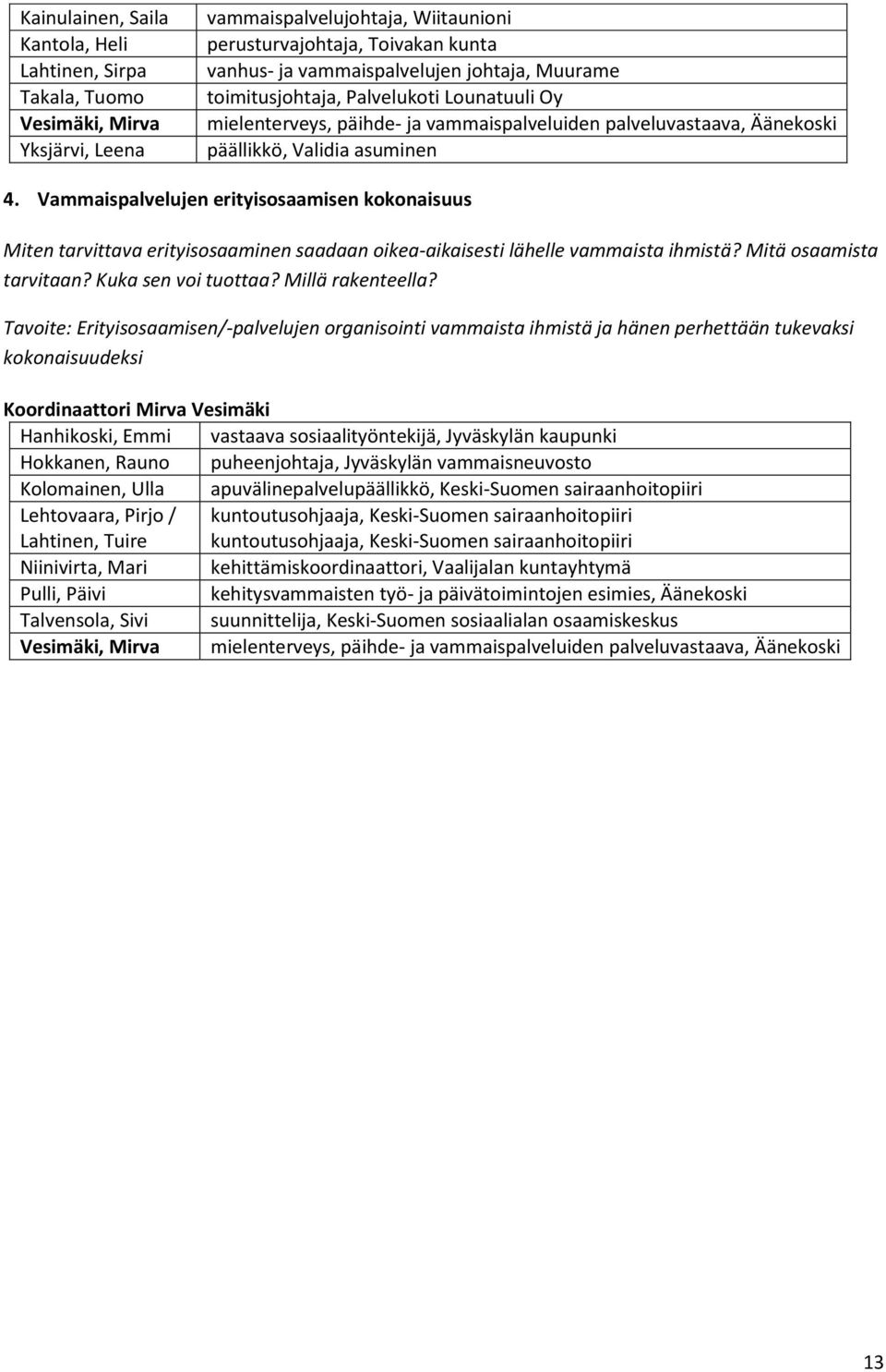 Vammaispalvelujen erityisosaamisen kokonaisuus Miten tarvittava erityisosaaminen saadaan oikea-aikaisesti lähelle vammaista ihmistä? Mitä osaamista tarvitaan? Kuka sen voi tuottaa? Millä rakenteella?