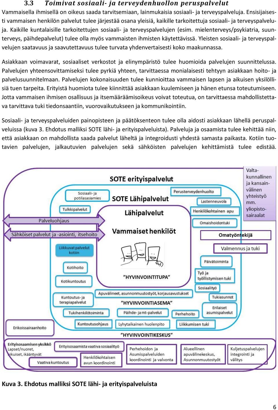 Kaikille kuntalaisille tarkoitettujen sosiaali- ja terveyspalvelujen (esim. mielenterveys/psykiatria, suunterveys, päihdepalvelut) tulee olla myös vammaisten ihmisten käytettävissä.