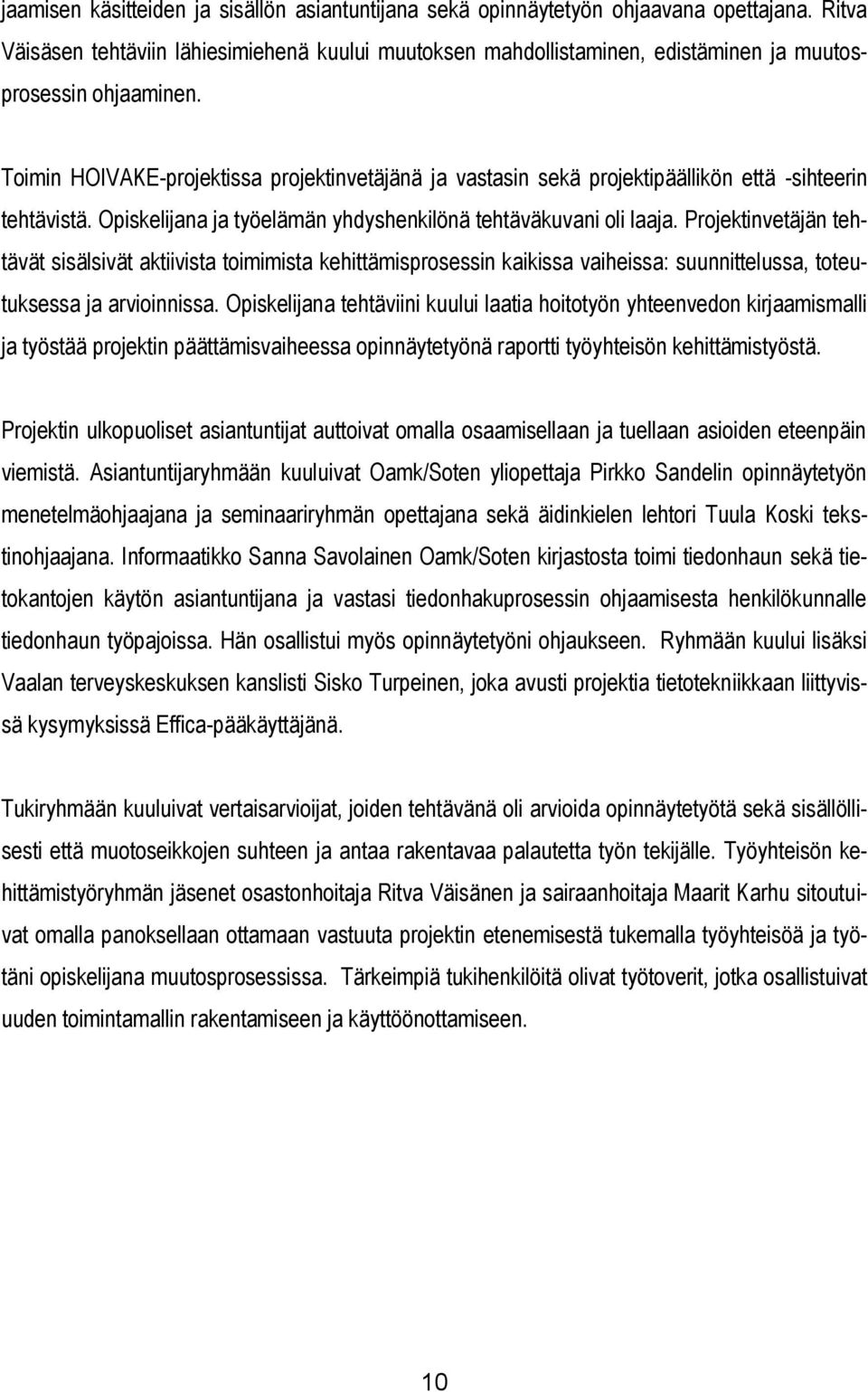 Toimin HOIVAKE-projektissa projektinvetäjänä ja vastasin sekä projektipäällikön että -sihteerin tehtävistä. Opiskelijana ja työelämän yhdyshenkilönä tehtäväkuvani oli laaja.