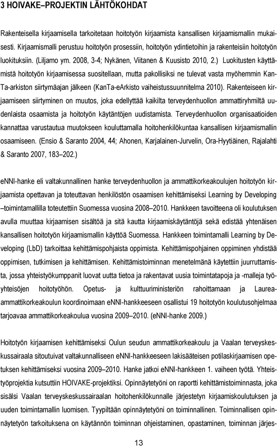 ) Luokitusten käyttämistä hoitotyön kirjaamisessa suositellaan, mutta pakollisiksi ne tulevat vasta myöhemmin Kan- Ta-arkiston siirtymäajan jälkeen (KanTa-eArkisto vaiheistussuunnitelma 2010).