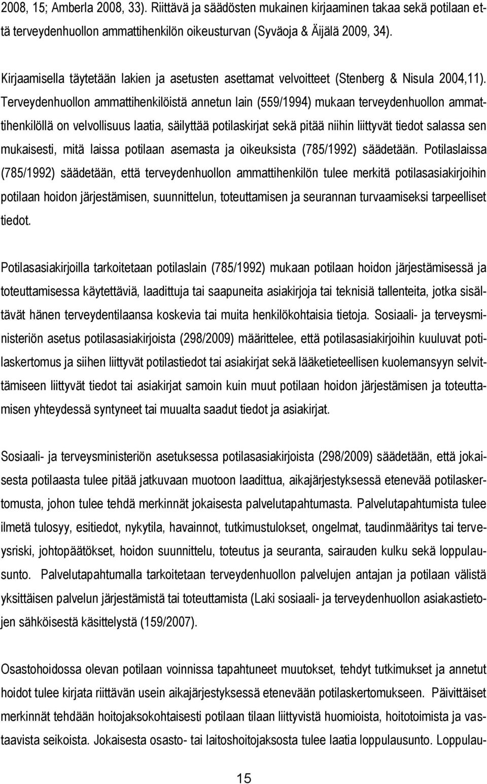 Terveydenhuollon ammattihenkilöistä annetun lain (559/1994) mukaan terveydenhuollon ammattihenkilöllä on velvollisuus laatia, säilyttää potilaskirjat sekä pitää niihin liittyvät tiedot salassa sen