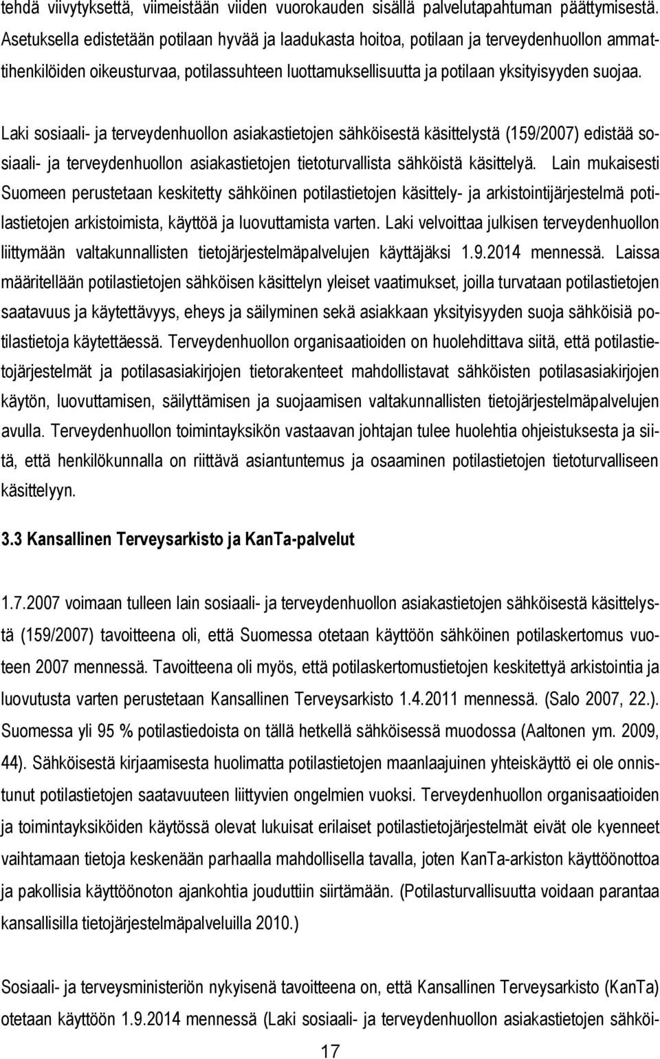 Laki sosiaali- ja terveydenhuollon asiakastietojen sähköisestä käsittelystä (159/2007) edistää sosiaali- ja terveydenhuollon asiakastietojen tietoturvallista sähköistä käsittelyä.