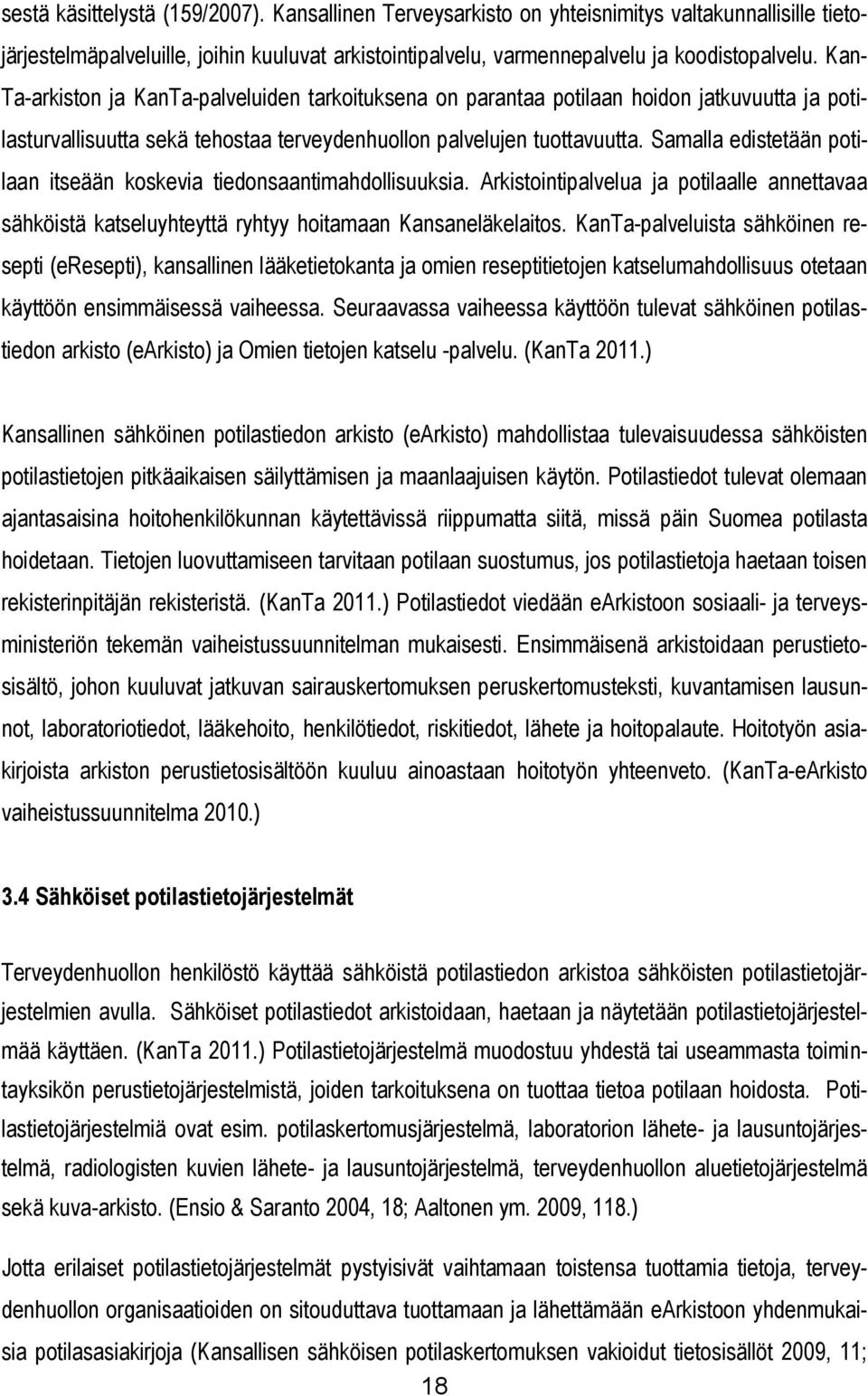 Samalla edistetään potilaan itseään koskevia tiedonsaantimahdollisuuksia. Arkistointipalvelua ja potilaalle annettavaa sähköistä katseluyhteyttä ryhtyy hoitamaan Kansaneläkelaitos.