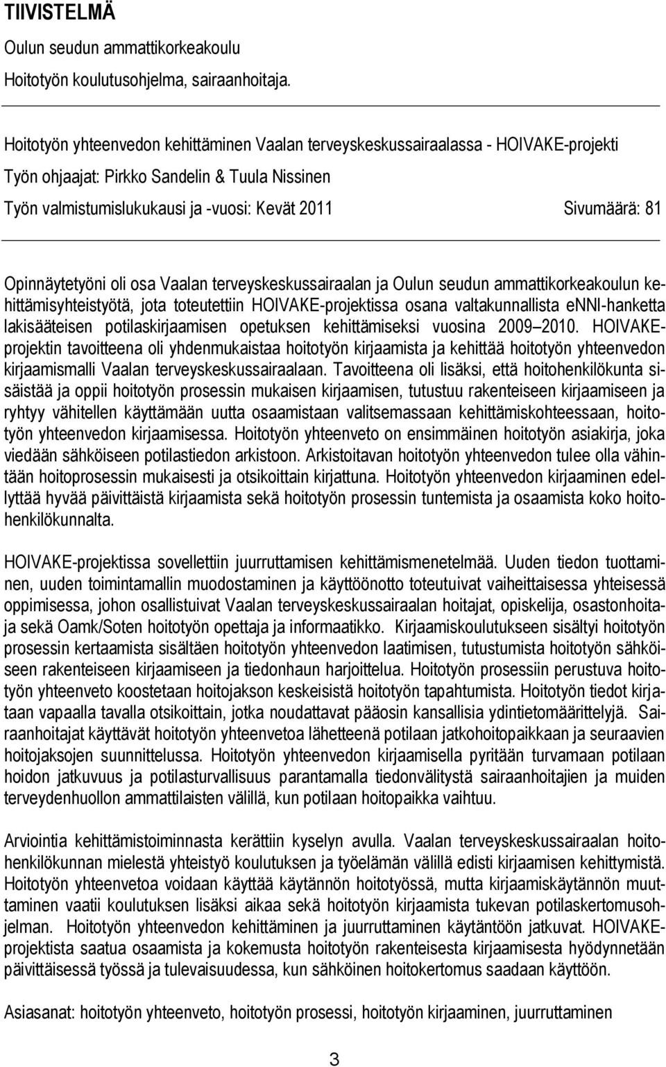 Opinnäytetyöni oli osa Vaalan terveyskeskussairaalan ja Oulun seudun ammattikorkeakoulun kehittämisyhteistyötä, jota toteutettiin HOIVAKE-projektissa osana valtakunnallista enni-hanketta