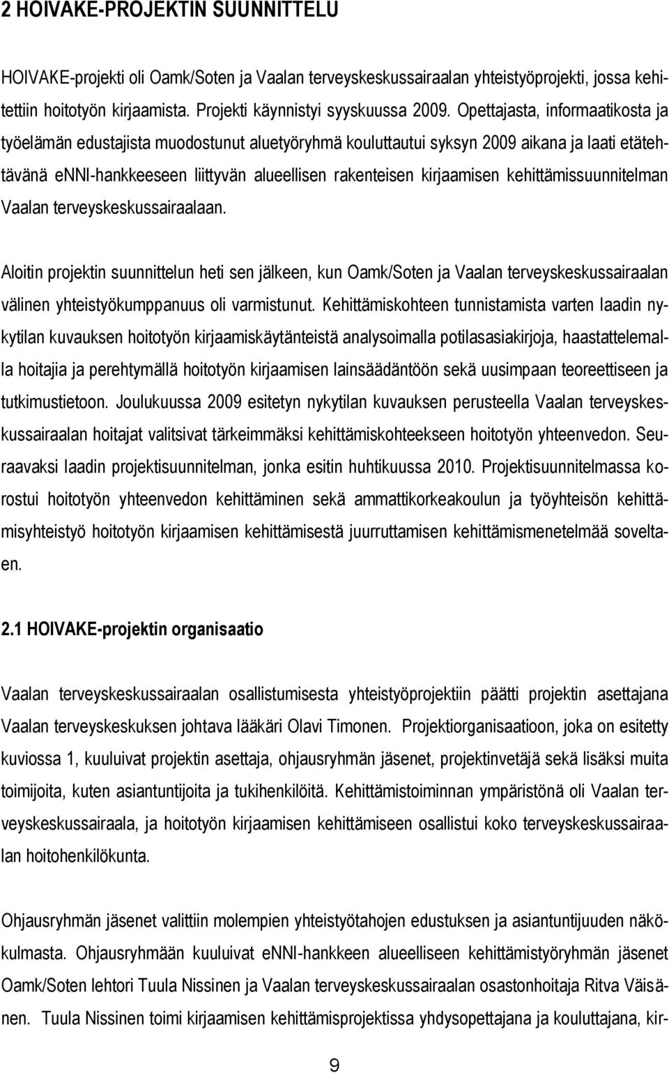 kehittämissuunnitelman Vaalan terveyskeskussairaalaan. Aloitin projektin suunnittelun heti sen jälkeen, kun Oamk/Soten ja Vaalan terveyskeskussairaalan välinen yhteistyökumppanuus oli varmistunut.