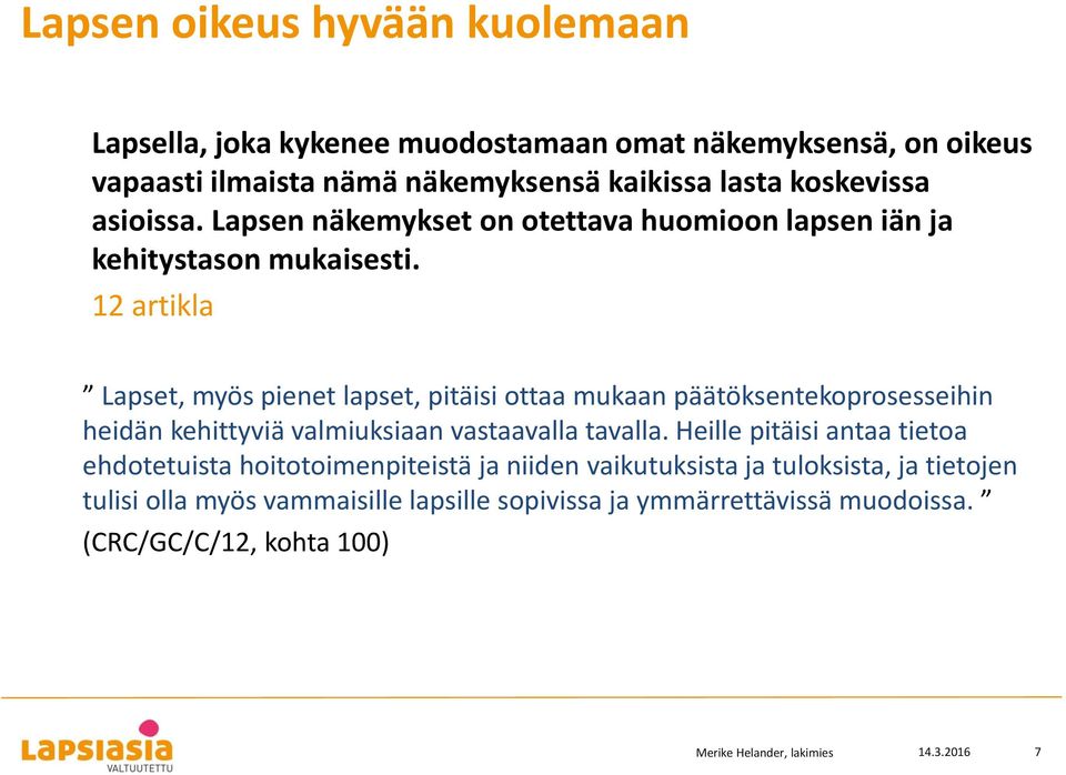 12 artikla Lapset, myös pienet lapset, pitäisi ottaa mukaan päätöksentekoprosesseihin heidän kehittyviä valmiuksiaan vastaavalla tavalla.