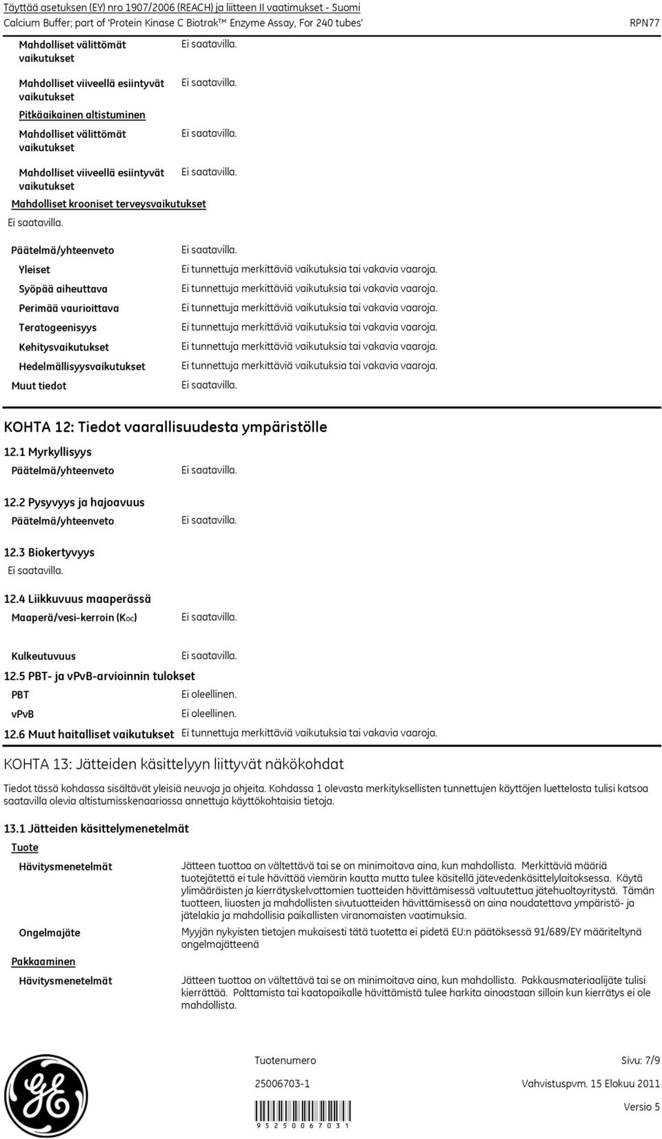 Hedelmällisyysvaikutukset Muut tiedot KOHTA 12: Tiedot vaarallisuudesta ympäristölle 12.1 Myrkyllisyys 12.2 Pysyvyys ja hajoavuus 12.3 Biokertyvyys 12.