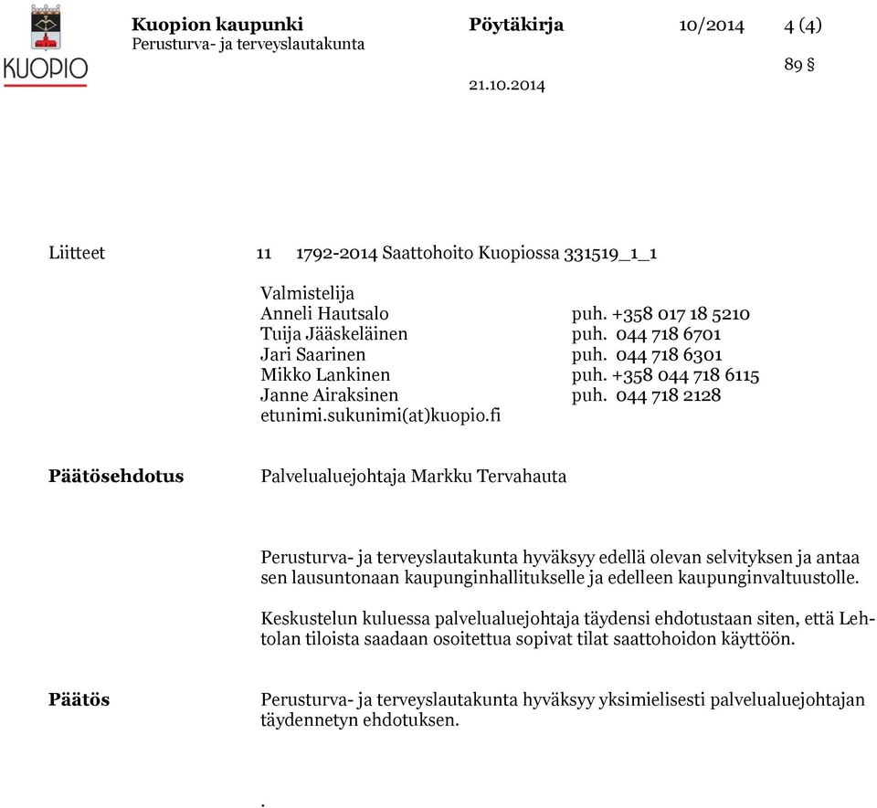 fi Päätösehdotus Palvelualuejohtaja Markku Tervahauta hyväksyy edellä olevan selvityksen ja antaa sen lausuntonaan kaupunginhallitukselle ja edelleen kaupunginvaltuustolle.