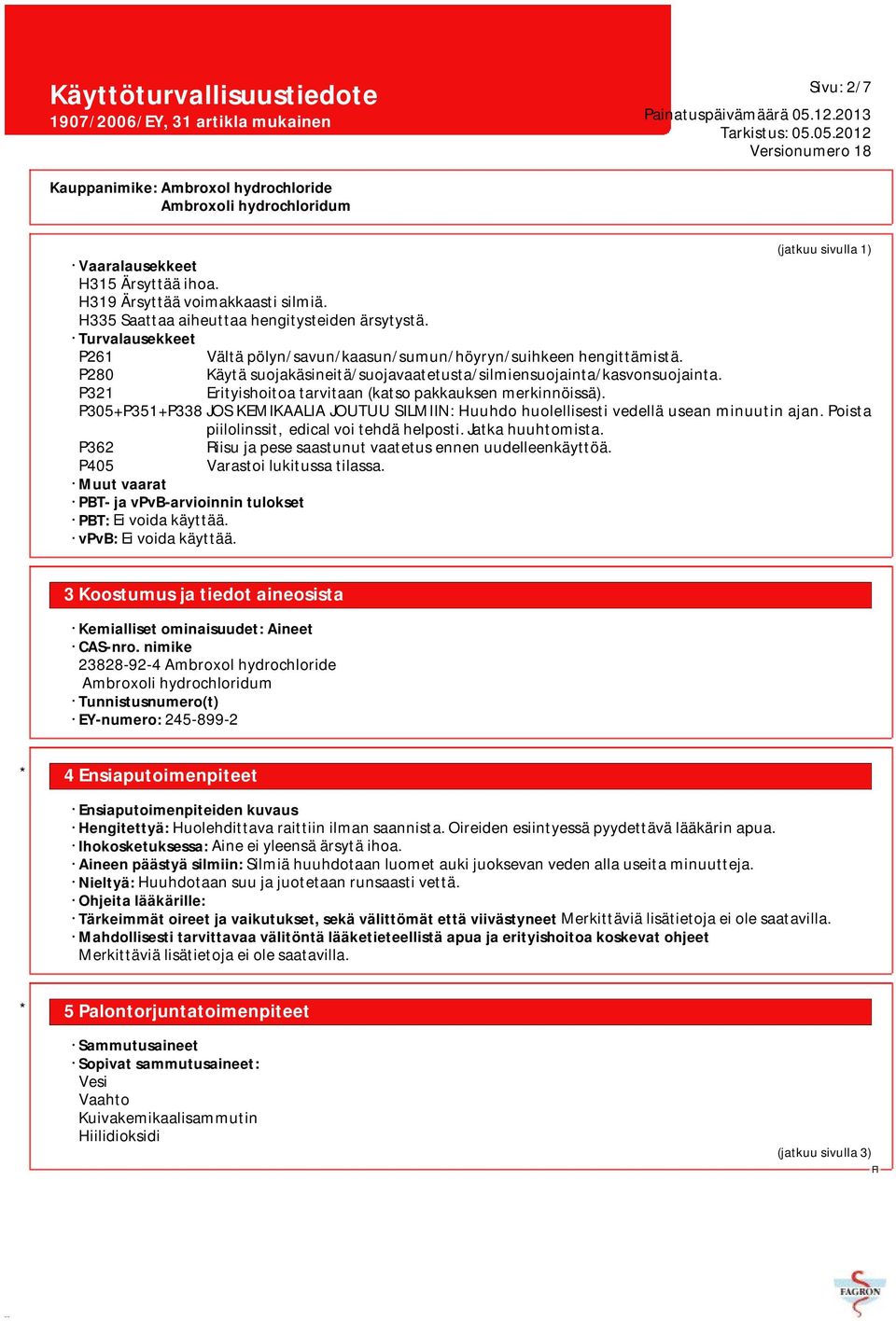 P321 Erityishoitoa tarvitaan (katso pakkauksen merkinnöissä). P305+P351+P338 JOS KEMIKAALIA JOUTUU SILMIIN: Huuhdo huolellisesti vedellä usean minuutin ajan.