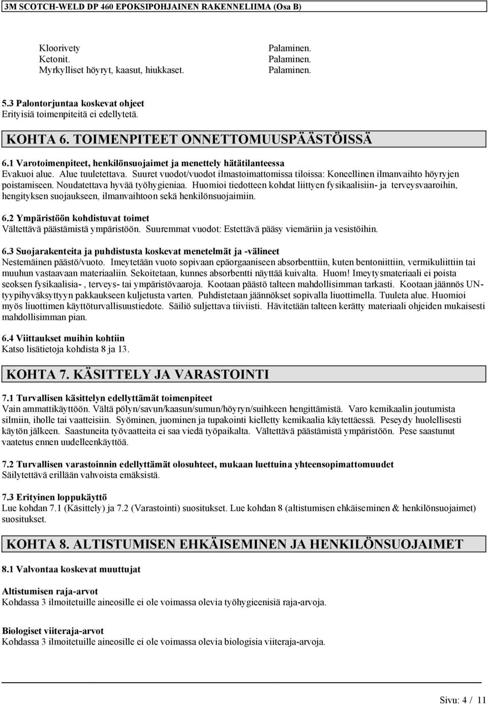 Alue tuuletettava. Suuret vuodot/vuodot ilmastoimattomissa tiloissa: Koneellinen ilmanvaihto höyryjen poistamiseen. Noudatettava hyvää työhygieniaa.
