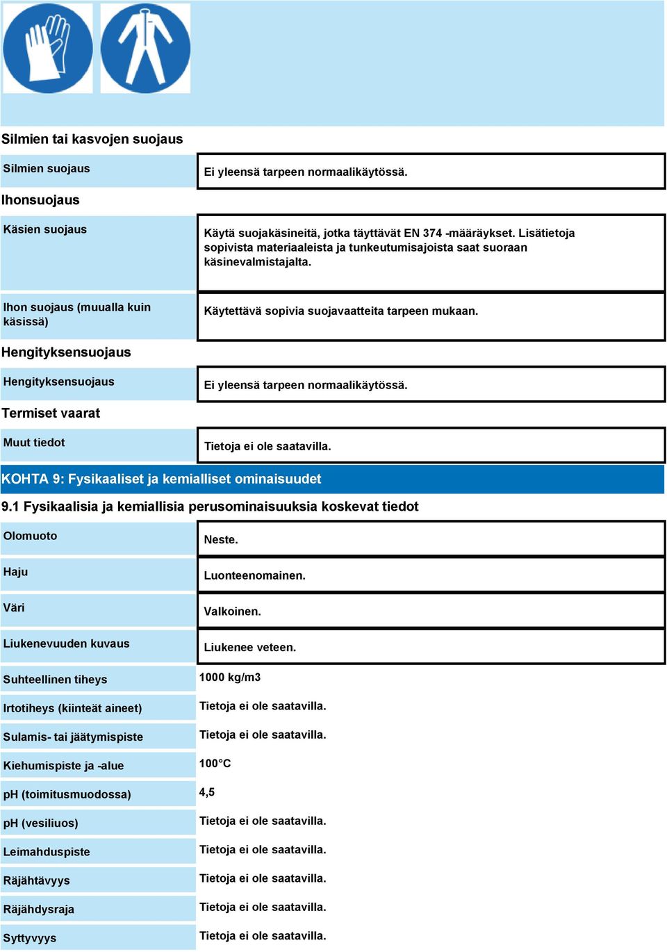 Hengityksensuojaus Hengityksensuojaus Ei yleensä tarpeen normaalikäytössä. Termiset vaarat Muut tiedot KOHTA 9: Fysikaaliset ja kemialliset ominaisuudet 9.