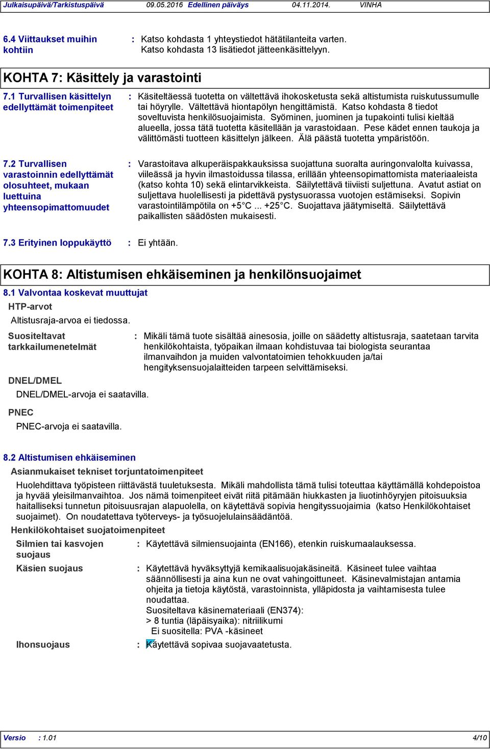 Katso kohdasta 8 tiedot soveltuvista henkilösuojaimista. Syöminen, juominen ja tupakointi tulisi kieltää alueella, jossa tätä tuotetta käsitellään ja varastoidaan.