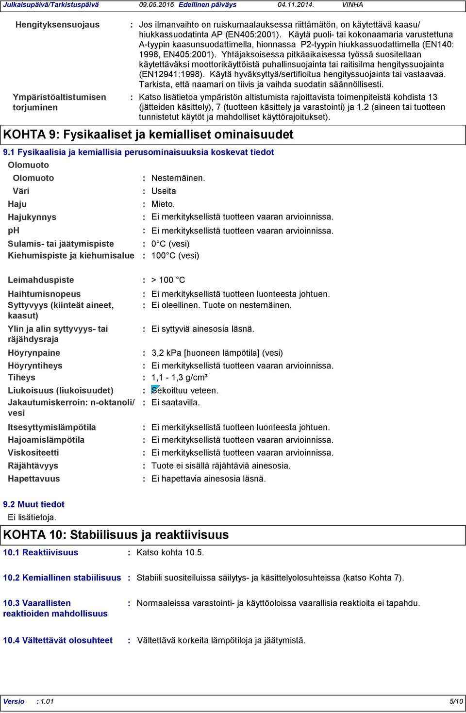 kaasu/ hiukkassuodatinta AP (EN4052001). Käytä puoli- tai kokonaamaria varustettuna A-tyypin kaasunsuodattimella, hionnassa P2-tyypin hiukkassuodattimella (EN140 1998, EN4052001).