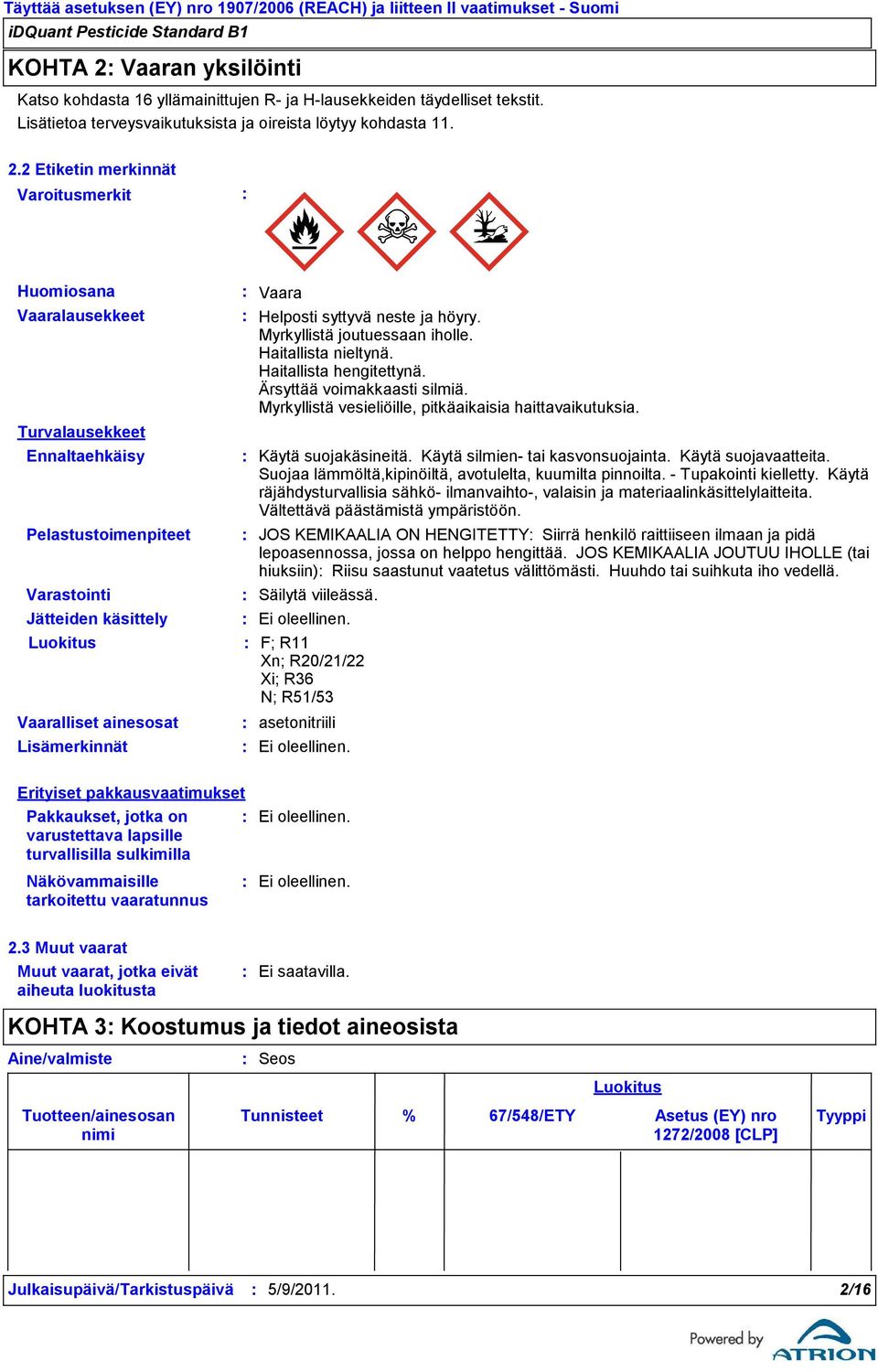 2 Etiketin merkinnät Varoitusmerkit Huomiosana Vaaralausekkeet Turvalausekkeet Ennaltaehkäisy Pelastustoimenpiteet Varastointi Jätteiden käsittely Luokitus Vaaralliset ainesosat Lisämerkinnät Vaara