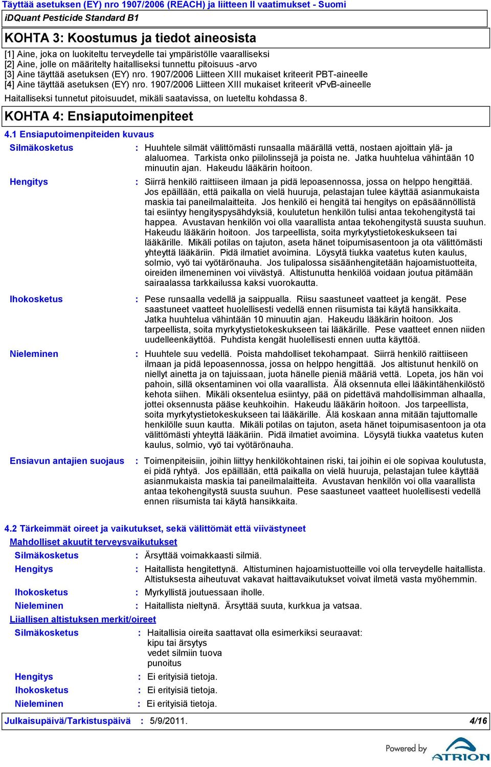 1907/2006 Liitteen XIII mukaiset kriteerit vpvb-aineelle Haitalliseksi tunnetut pitoisuudet, mikäli saatavissa, on lueteltu kohdassa 8. KOHTA 4 Ensiaputoimenpiteet 4.