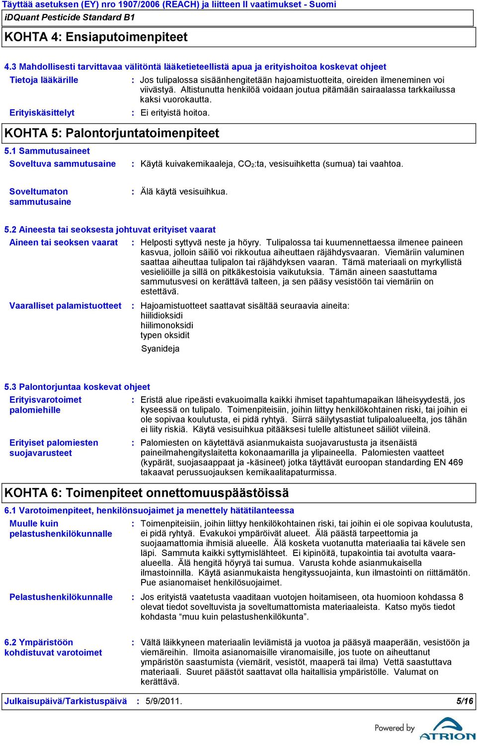 ilmeneminen voi viivästyä. Altistunutta henkilöä voidaan joutua pitämään sairaalassa tarkkailussa kaksi vuorokautta. Ei erityistä hoitoa. KOHTA 5 Palontorjuntatoimenpiteet 5.