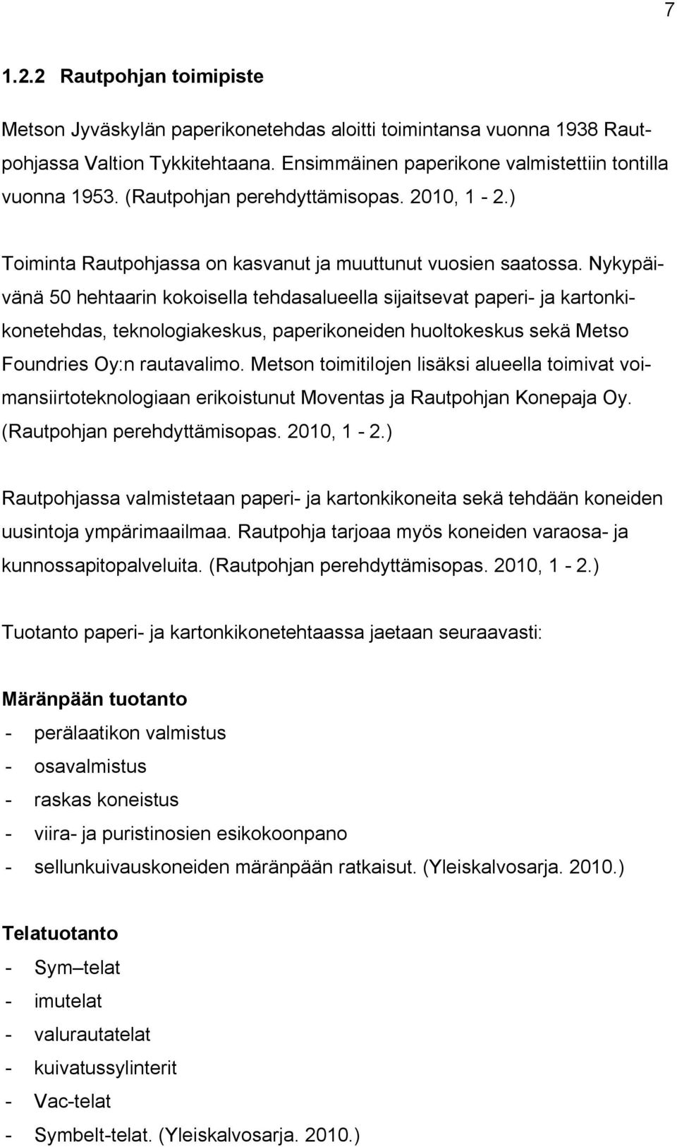 Nykypäivänä 50 hehtaarin kokoisella tehdasalueella sijaitsevat paperi- ja kartonkikonetehdas, teknologiakeskus, paperikoneiden huoltokeskus sekä Metso Foundries Oy:n rautavalimo.