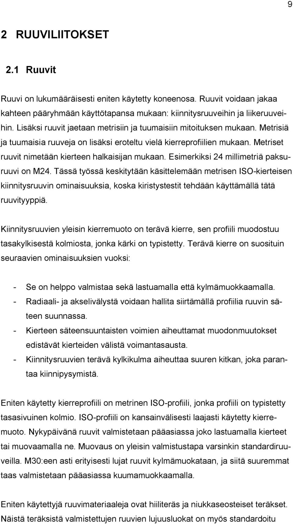 Metriset ruuvit nimetään kierteen halkaisijan mukaan. Esimerkiksi 24 millimetriä paksuruuvi on M24.