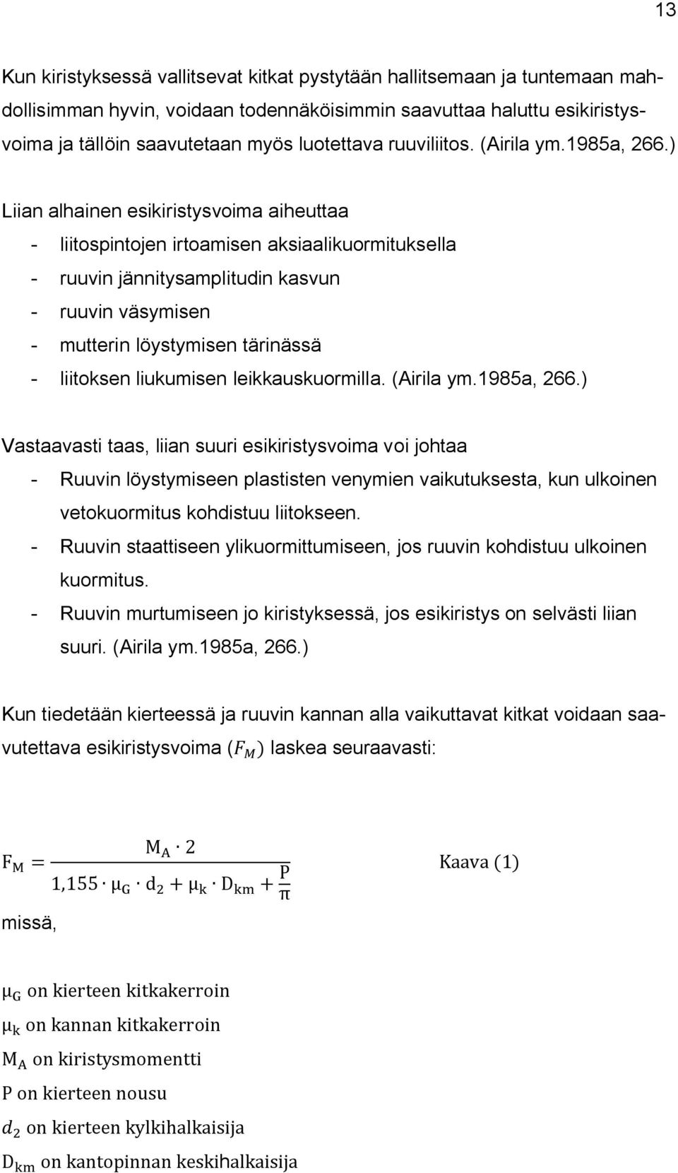 ) Liian alhainen esikiristysvoima aiheuttaa - liitospintojen irtoamisen aksiaalikuormituksella - ruuvin jännitysamplitudin kasvun - ruuvin väsymisen - mutterin löystymisen tärinässä - liitoksen
