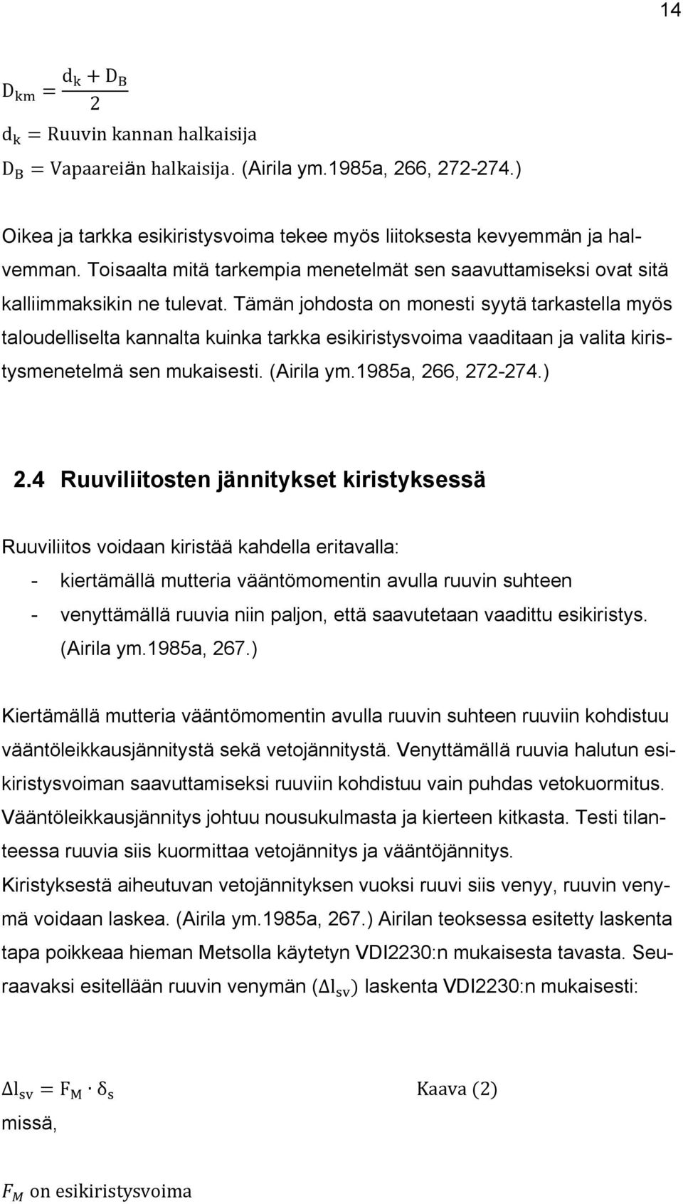 Tämän johdosta on monesti syytä tarkastella myös taloudelliselta kannalta kuinka tarkka esikiristysvoima vaaditaan ja valita kiristysmenetelmä sen mukaisesti. (Airila ym.1985a, 266, 272-274.) 2.