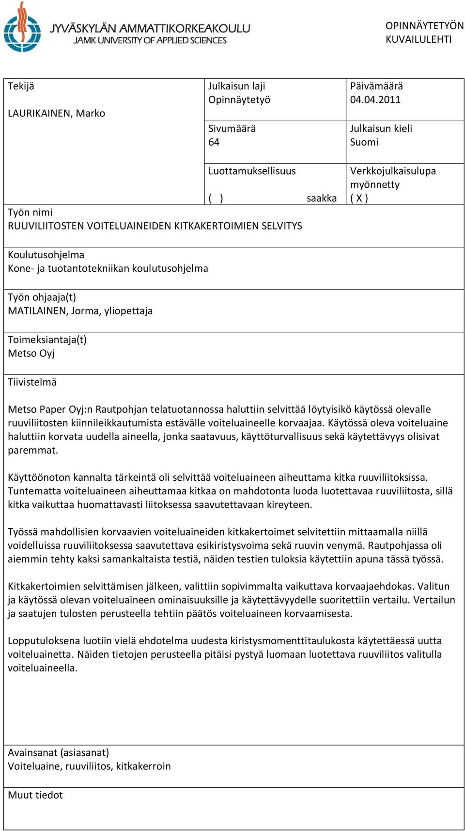tuotantotekniikan koulutusohjelma Työn ohjaaja(t) MATILAINEN, Jorma, yliopettaja Toimeksiantaja(t) Metso Oyj Tiivistelmä Metso Paper Oyj:n Rautpohjan telatuotannossa haluttiin selvittää löytyisikö