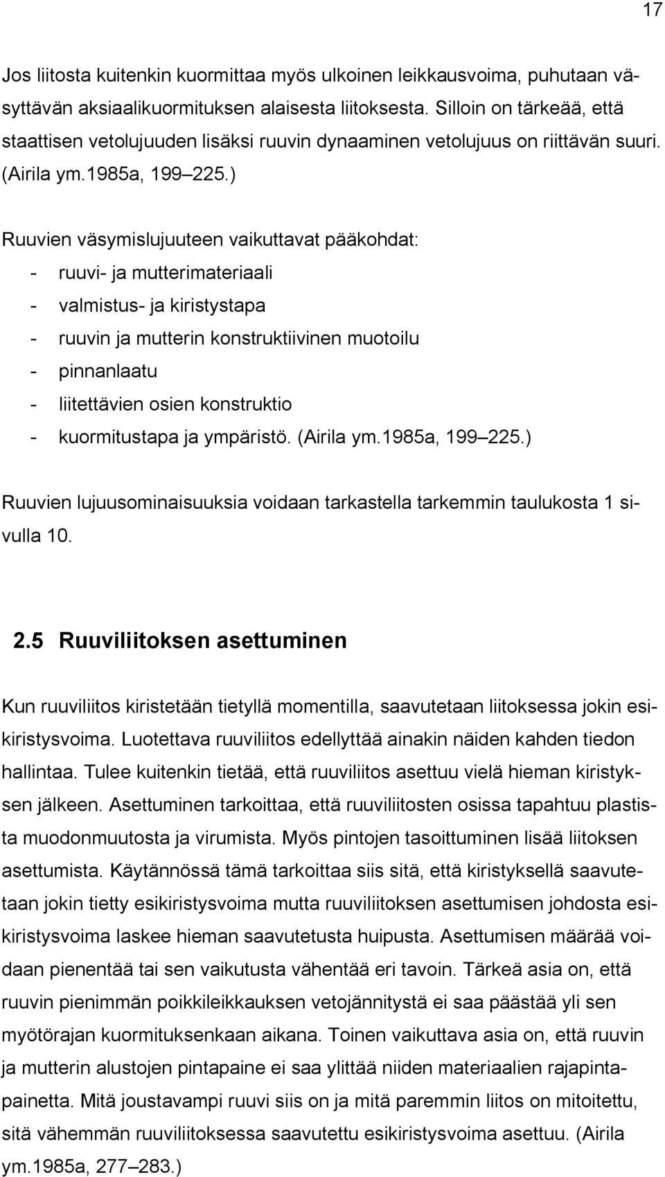 ) Ruuvien väsymislujuuteen vaikuttavat pääkohdat: - ruuvi- ja mutterimateriaali - valmistus- ja kiristystapa - ruuvin ja mutterin konstruktiivinen muotoilu - pinnanlaatu - liitettävien osien