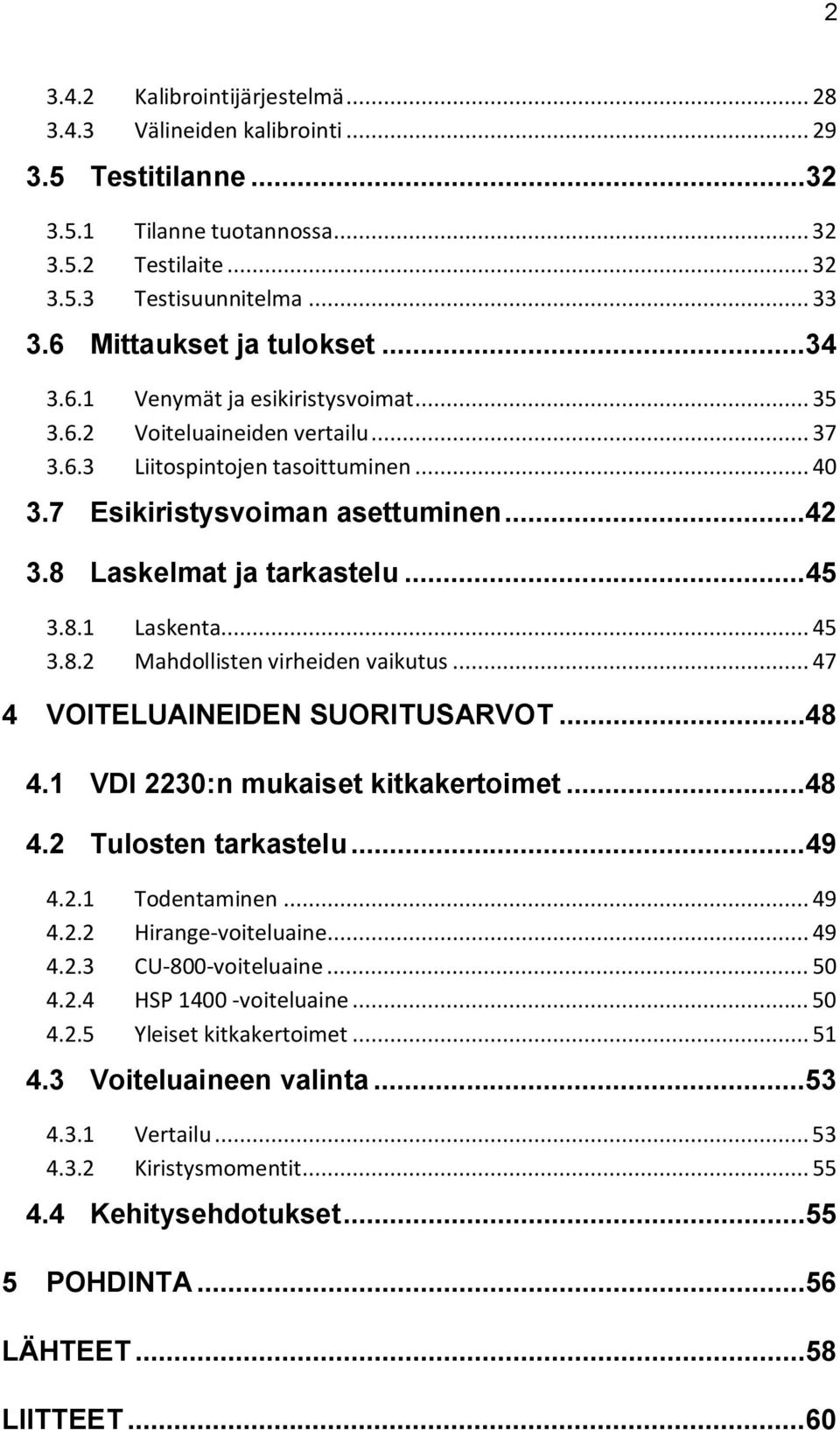 8 Laskelmat ja tarkastelu... 45 3.8.1 Laskenta... 45 3.8.2 Mahdollisten virheiden vaikutus... 47 4 VOITELUAINEIDEN SUORITUSARVOT... 48 4.1 VDI 2230:n mukaiset kitkakertoimet... 48 4.2 Tulosten tarkastelu.