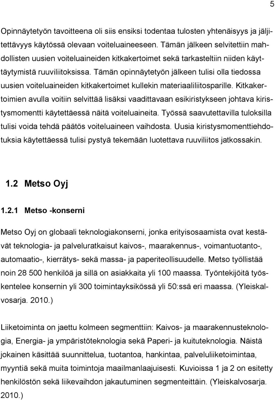 Tämän opinnäytetyön jälkeen tulisi olla tiedossa uusien voiteluaineiden kitkakertoimet kullekin materiaaliliitosparille.